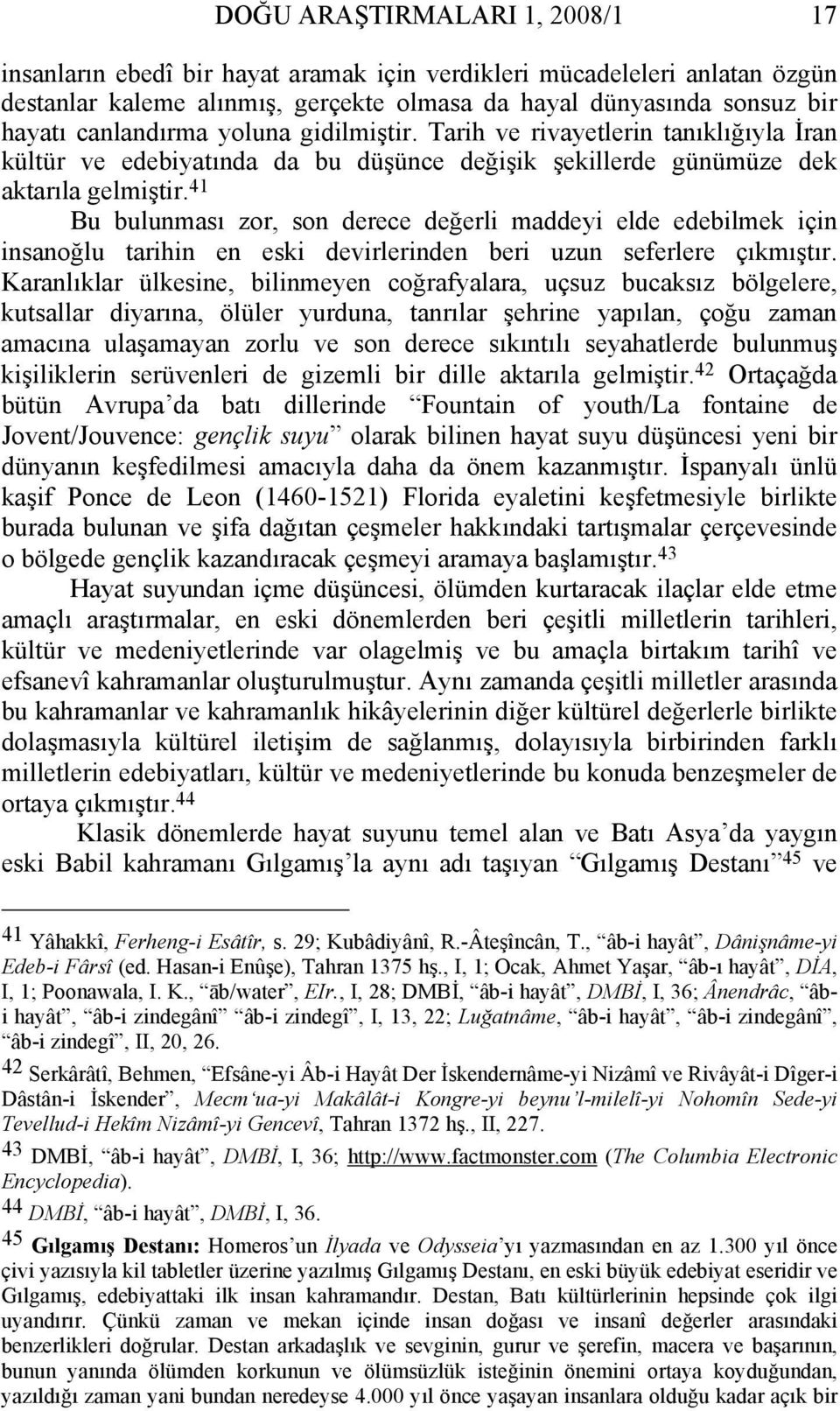 41 Bu bulunması zor, son derece değerli maddeyi elde edebilmek için insanoğlu tarihin en eski devirlerinden beri uzun seferlere çıkmıştır.