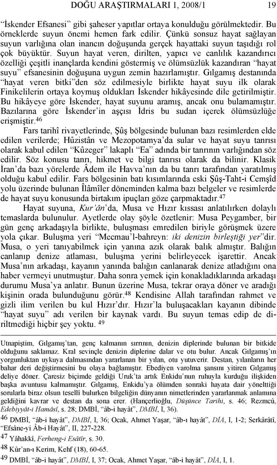 Suyun hayat veren, dirilten, yapıcı ve canlılık kazandırıcı özelliği çeşitli inançlarda kendini göstermiş ve ölümsüzlük kazandıran hayat suyu efsanesinin doğuşuna uygun zemin hazırlamıştır.