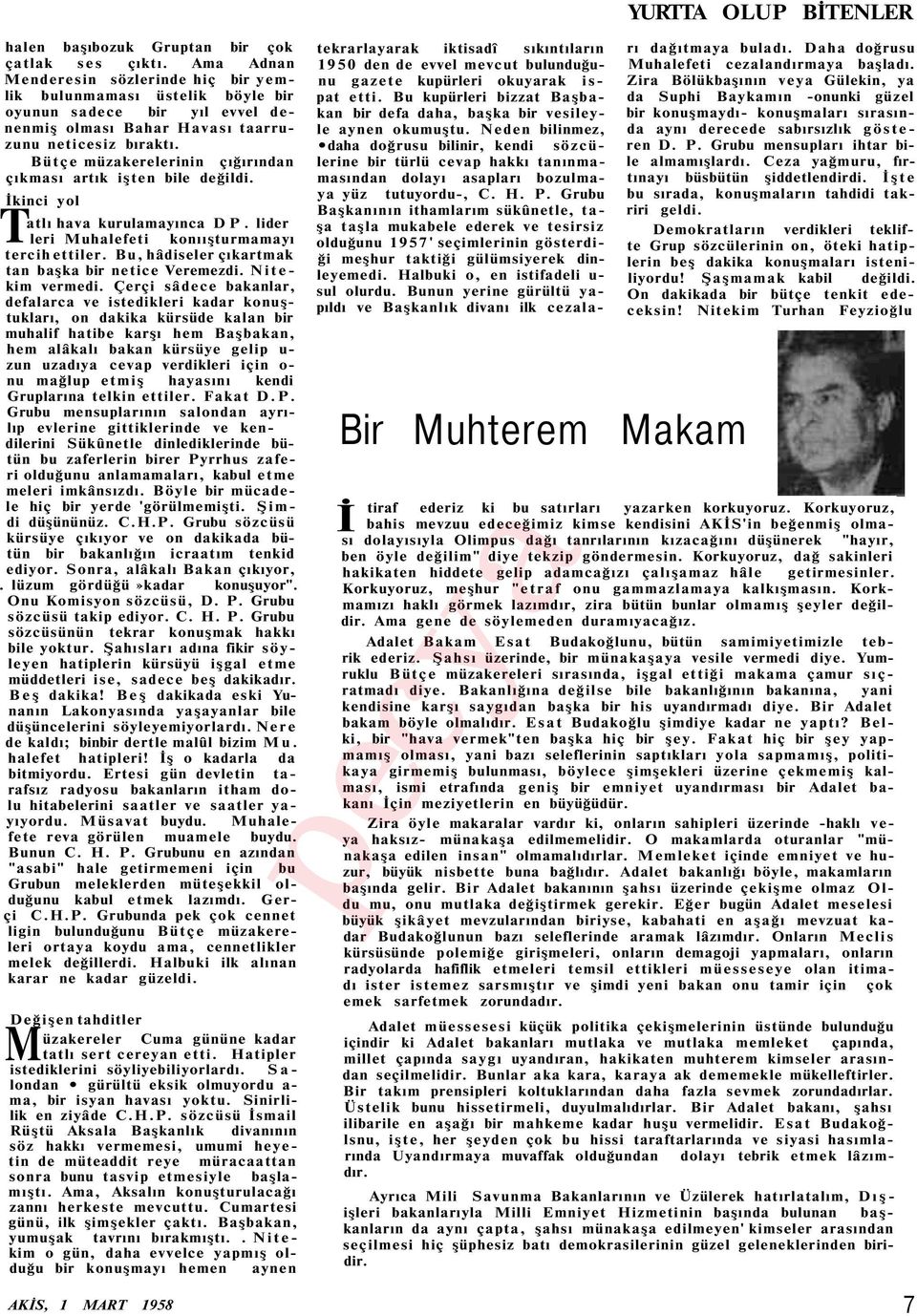 Bütçe müzakerelerinin çığırından çıkması artık işten bile değildi. Tİkinci yol atlı hava kurulamayınca DP. lider leri Muhalefeti konıışturmamayı tercih ettiler.