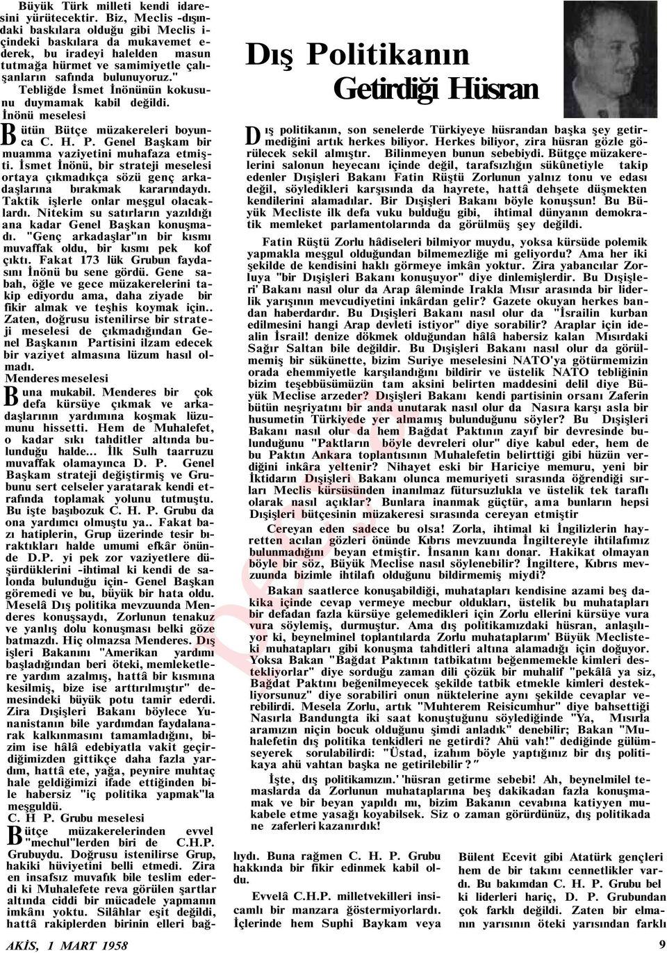 " Tebliğde İsmet İnönünün kokusunu duymamak kabil değildi. Bİnönü meselesi ütün Bütçe müzakereleri boyunca C. H. P. Genel Başkam bir muamma vaziyetini muhafaza etmişti.