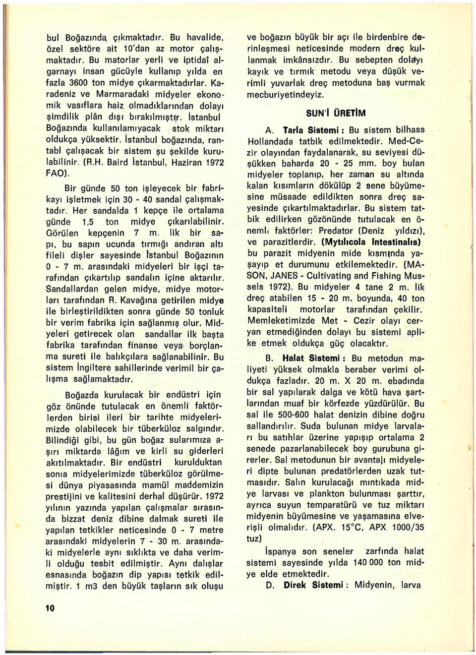 İstanbul boğazında, rantabl çalışacak bir sistem şu şekilde kurulabilinir. (R.H. Baird İstanbul, Haziran 1972 FAO). Bir günde 50 ton işleyecek bir fabrikayı işletmek için 30-40 sandal çalışmaktadır.