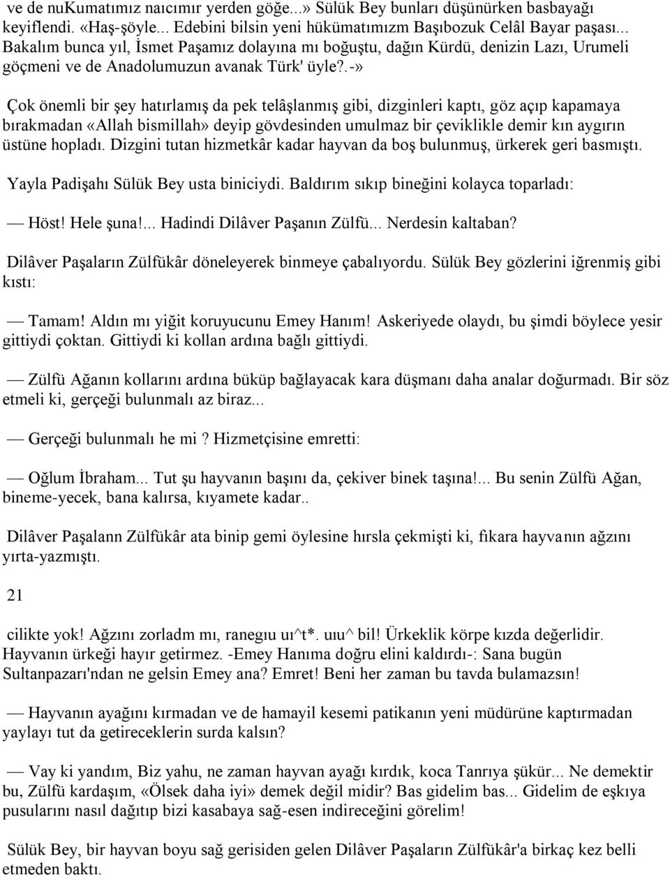 .-» Çok önemli bir şey hatırlamış da pek telâşlanmış gibi, dizginleri kaptı, göz açıp kapamaya bırakmadan «Allah bismillah» deyip gövdesinden umulmaz bir çeviklikle demir kın aygırın üstüne hopladı.