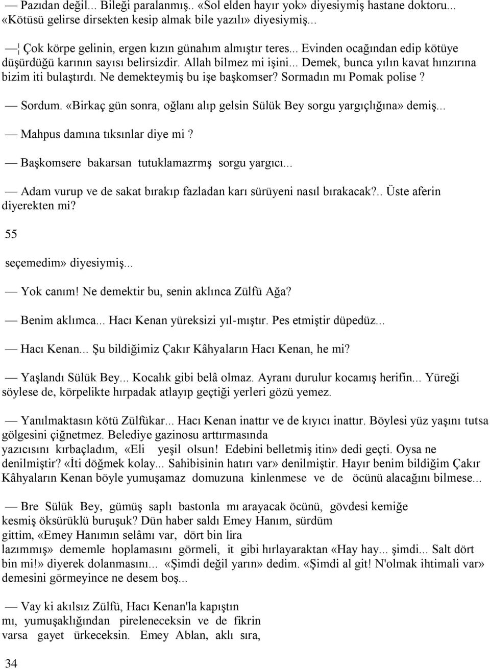 .. Demek, bunca yılın kavat hınzırına bizim iti bulaştırdı. Ne demekteymiş bu işe başkomser? Sormadın mı Pomak polise? Sordum.