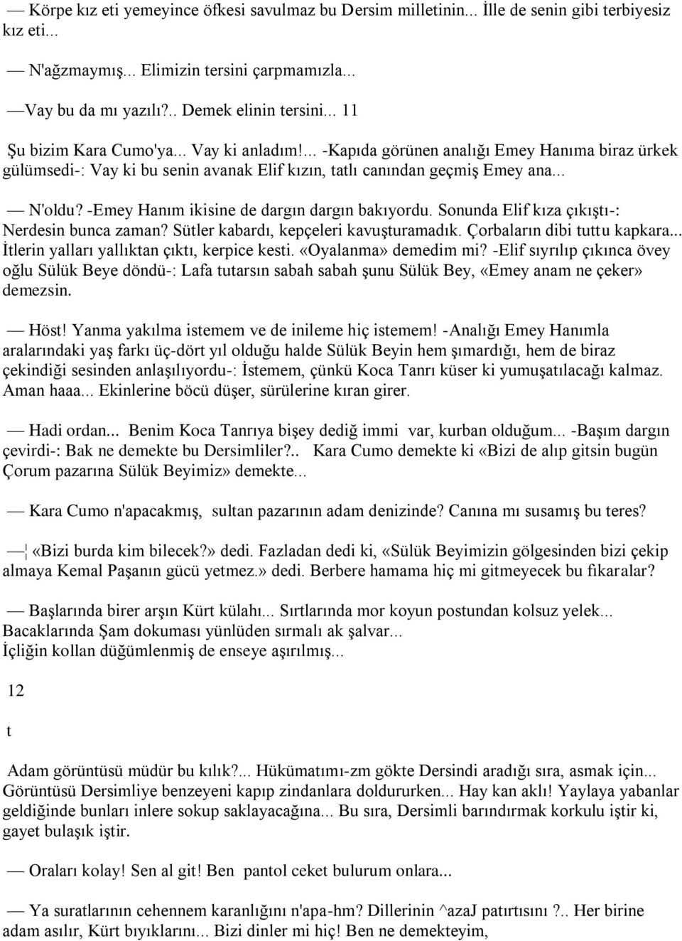 -Emey Hanım ikisine de dargın dargın bakıyordu. Sonunda Elif kıza çıkıştı-: Nerdesin bunca zaman? Sütler kabardı, kepçeleri kavuşturamadık. Çorbaların dibi tuttu kapkara.