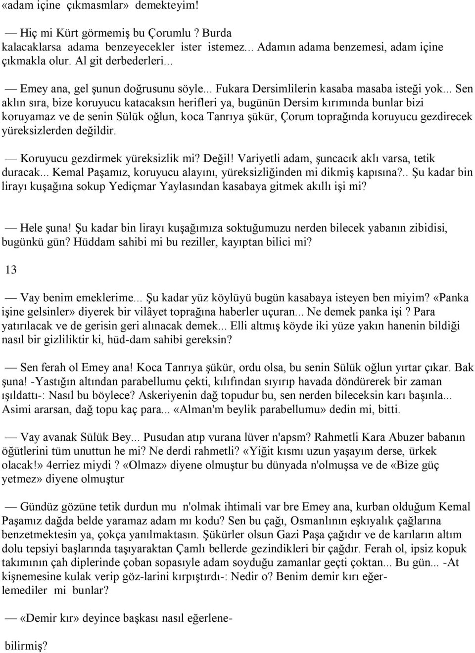 .. Sen aklın sıra, bize koruyucu katacaksın herifleri ya, bugünün Dersim kırımında bunlar bizi koruyamaz ve de senin Sülük oğlun, koca Tanrıya şükür, Çorum toprağında koruyucu gezdirecek