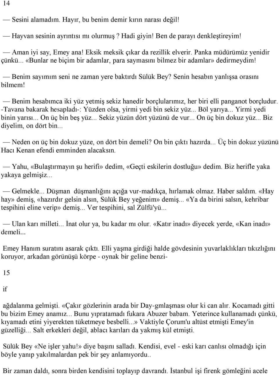 Benim sayımım seni ne zaman yere baktırdı Sülük Bey? Senin hesabın yanlışsa orasını bilmem! Benim hesabımca iki yüz yetmiş sekiz hanedir borçlularımız, her biri elli panganot borçludur.