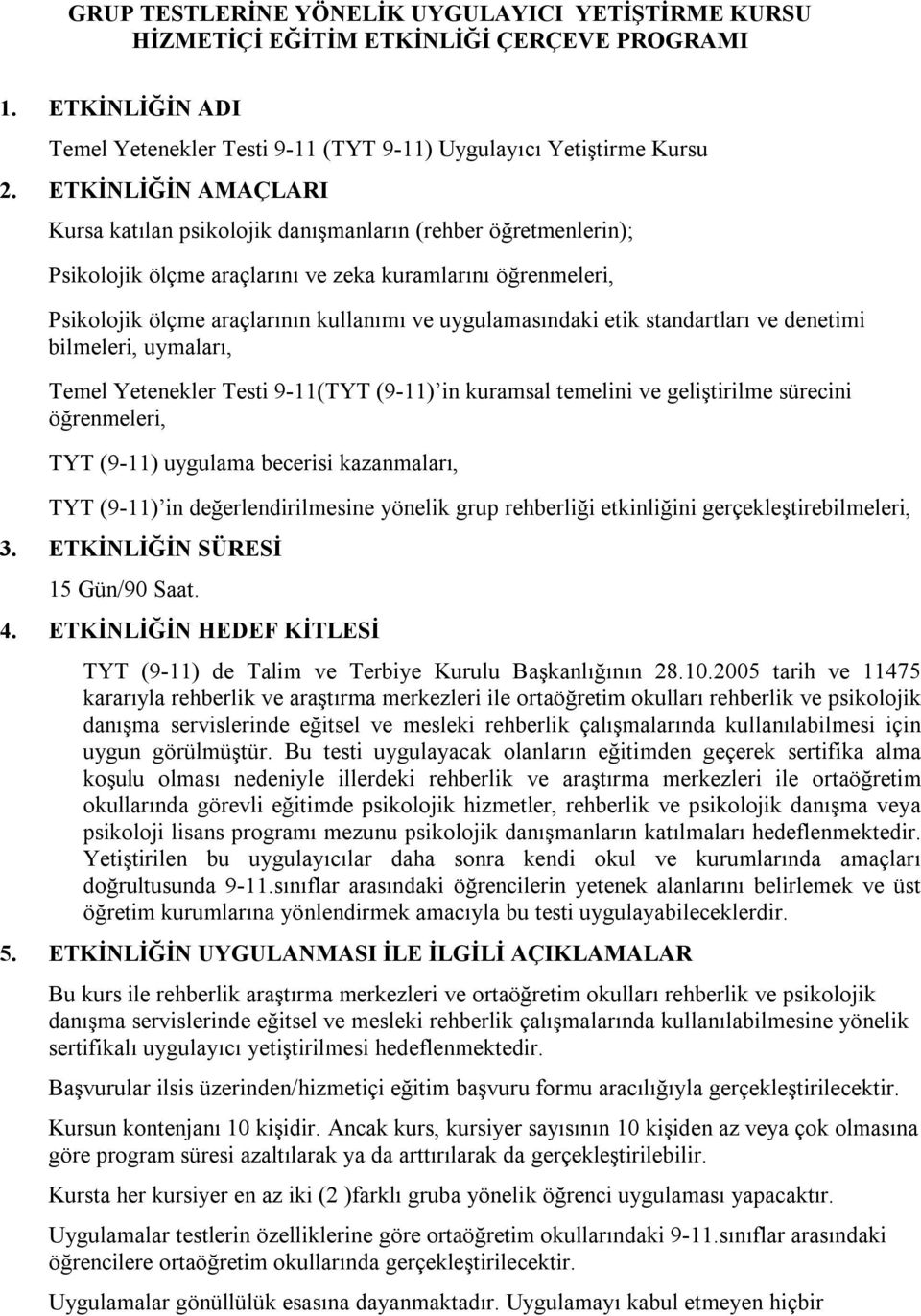 uygulamasındaki etik standartları ve denetimi bilmeleri, uymaları, Temel Yetenekler Testi 9-11(TYT (9-11) in kuramsal temelini ve geliştirilme sürecini öğrenmeleri, TYT (9-11) uygulama becerisi