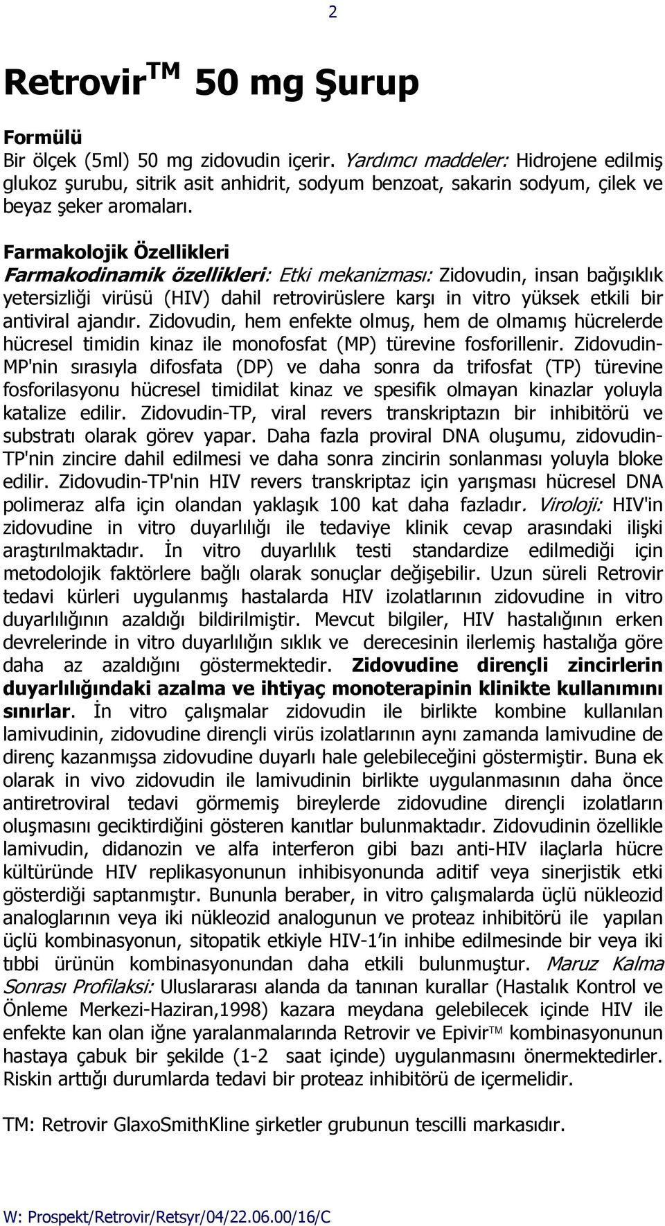 Farmakolojik Özellikleri Farmakodinamik özellikleri: Etki mekanizması: Zidovudin, insan bağışıklık yetersizliği virüsü (HIV) dahil retrovirüslere karşı in vitro yüksek etkili bir antiviral ajandır.