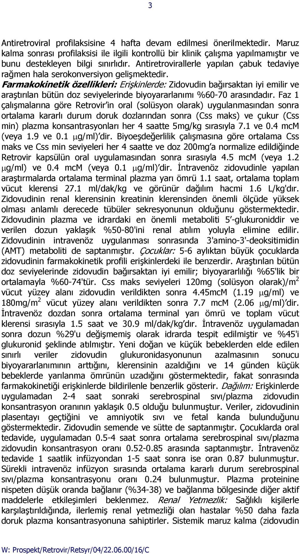 Farmakokinetik özellikleri: Erişkinlerde: Zidovudin bağırsaktan iyi emilir ve araştırılan bütün doz seviyelerinde biyoyararlanımı %60-70 arasındadır.