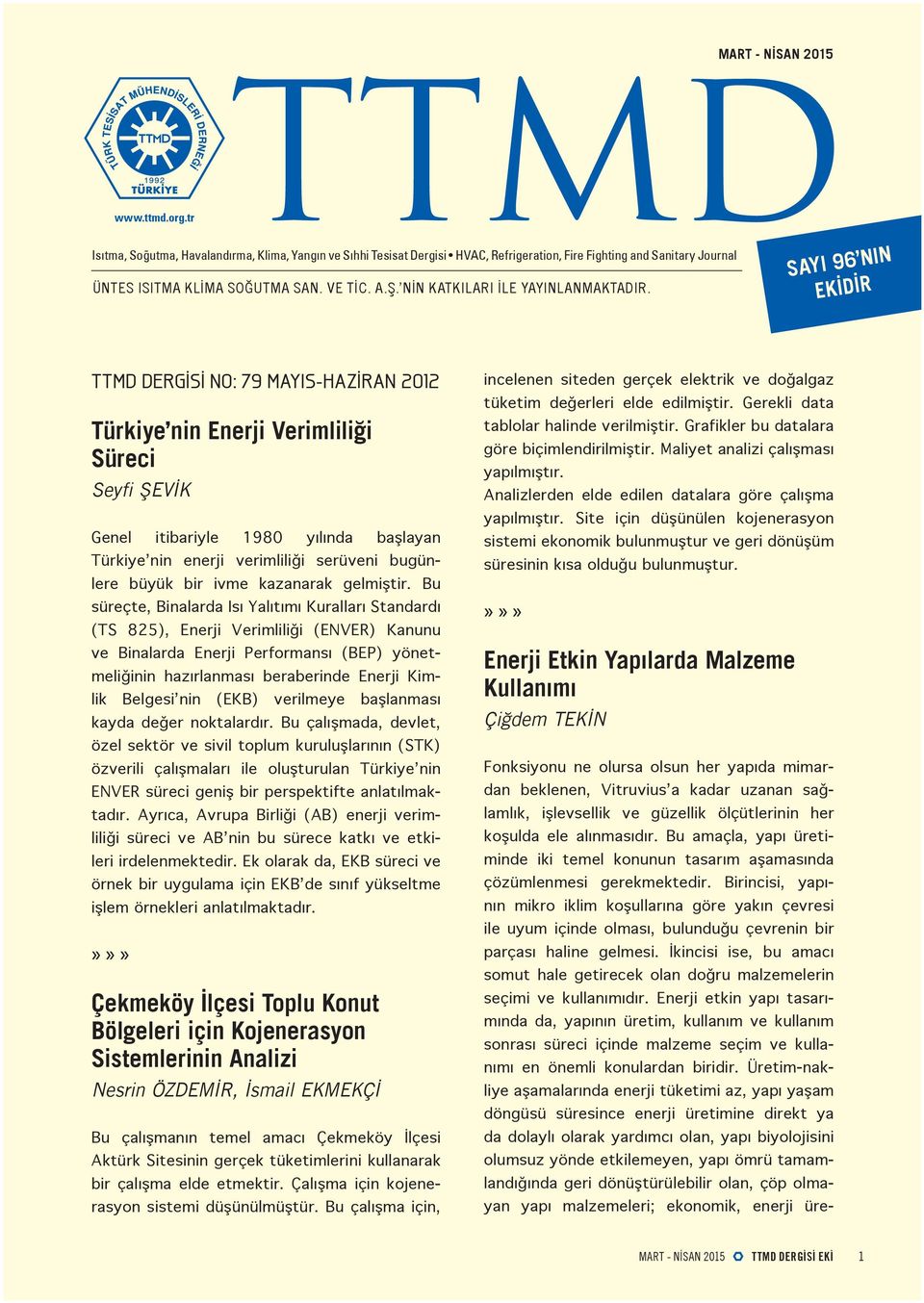 SAYI 96 NIN EKİDİR TTMD DERGİSİ NO: 79 MAYIS-HAZİRAN 2012 Türkiye nin Enerji Verimliliği Süreci Seyfi ŞEVİK Genel itibariyle 1980 yılında başlayan Türkiye nin enerji verimliliği serüveni bugünlere