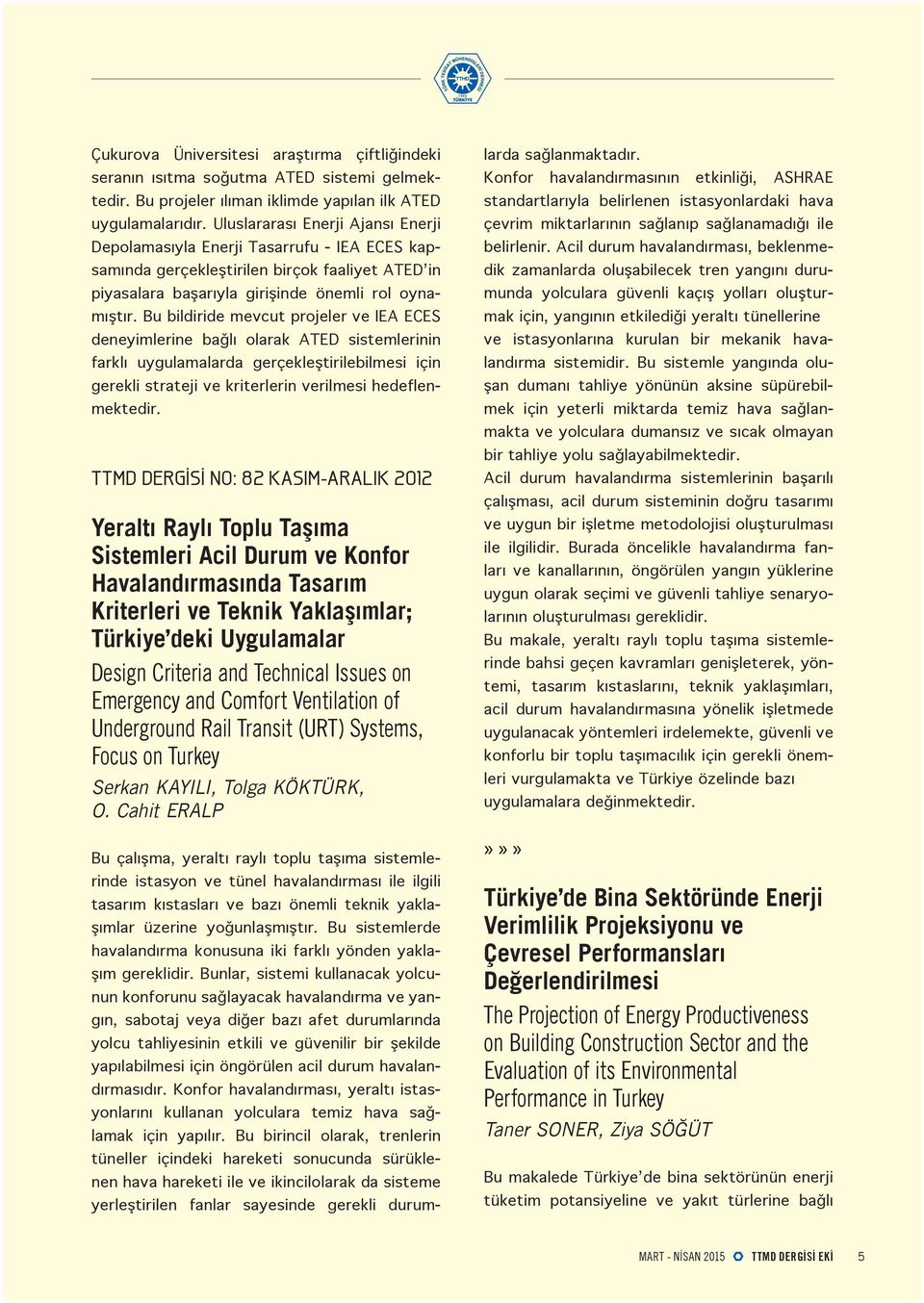 Bu bildiride mevcut projeler ve IEA ECES deneyimlerine bağlı olarak ATED sistemlerinin farklı uygulamalarda gerçekleştirilebilmesi için gerekli strateji ve kriterlerin verilmesi hedeflenmektedir.