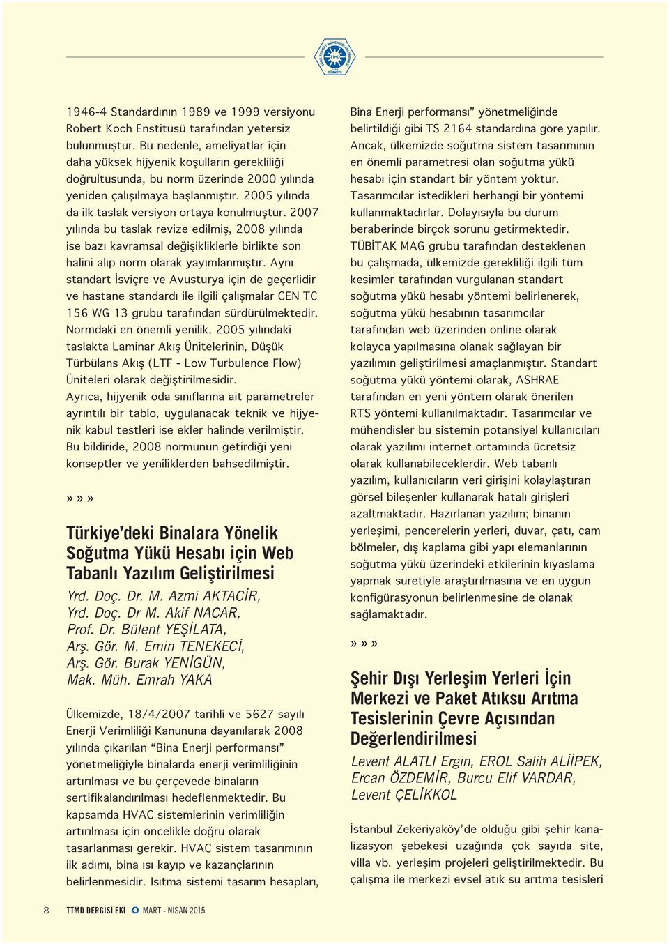 2005 yılında da ilk taslak versiyon ortaya konulmuştur. 2007 yılında bu taslak revize edilmiş, 2008 yılında ise bazı kavramsal değişikliklerle birlikte son halini alıp norm olarak yayımlanmıştır.