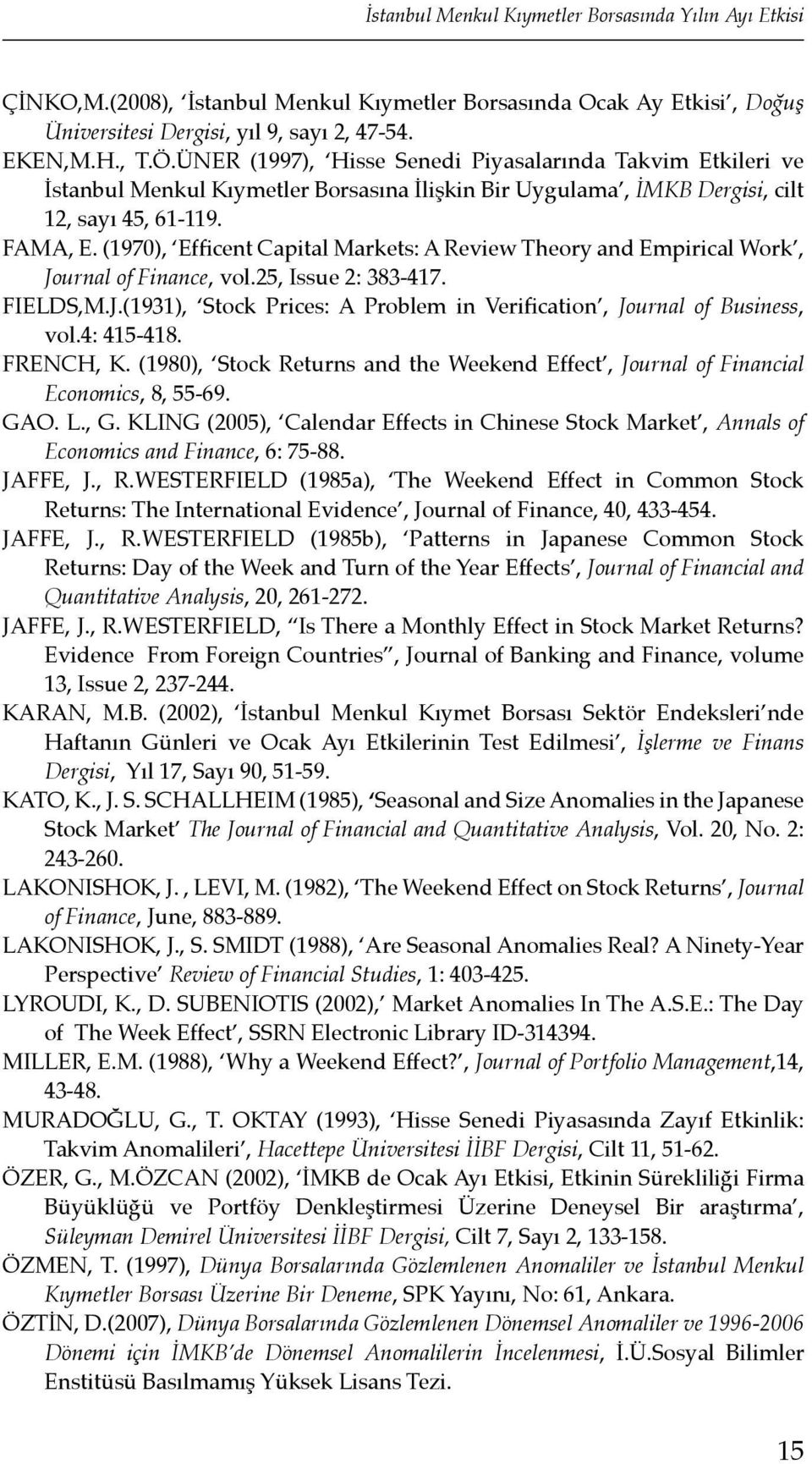 (1970), Efficent Capital Markets: A Review Theory and Empirical Work, Journal of Finance, vol.25, Issue 2: 383-417. FIELDS,M.J.(1931), Stock Prices: A Problem in Verification, Journal of Business, vol.
