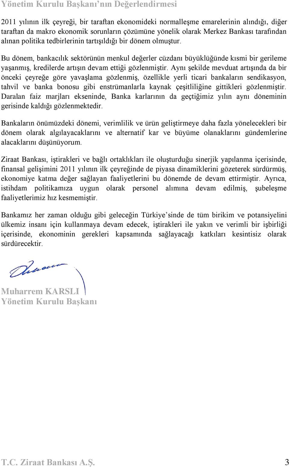 Bu dönem, bankacılık sektörünün menkul değerler cüzdanı büyüklüğünde kısmi bir gerileme yaģanmıģ, kredilerde artıģın devam ettiği gözlenmiģtir.