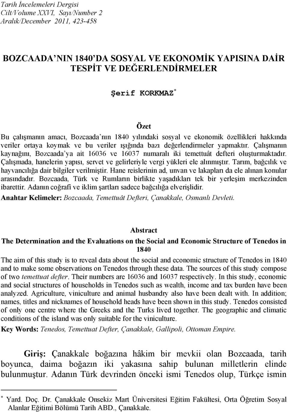 Çalışmanın kaynağını, Bozcaada ya ait 16036 ve 16037 numaralı iki temettuât defteri oluşturmaktadır. Çalışmada, hanelerin yapısı, servet ve gelirleriyle vergi yükleri ele alınmıştır.