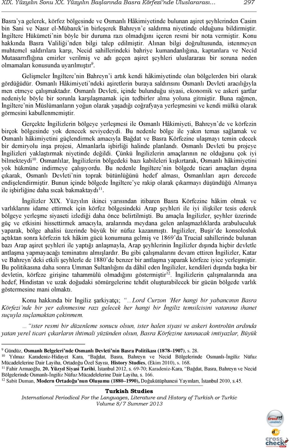 Bahreyn e saldırma niyetinde olduğunu bildirmiştir. İngiltere Hükümeti nin böyle bir duruma razı olmadığını içeren resmi bir nota vermiştir. Konu hakkında Basra Valiliği nden bilgi talep edilmiştir.