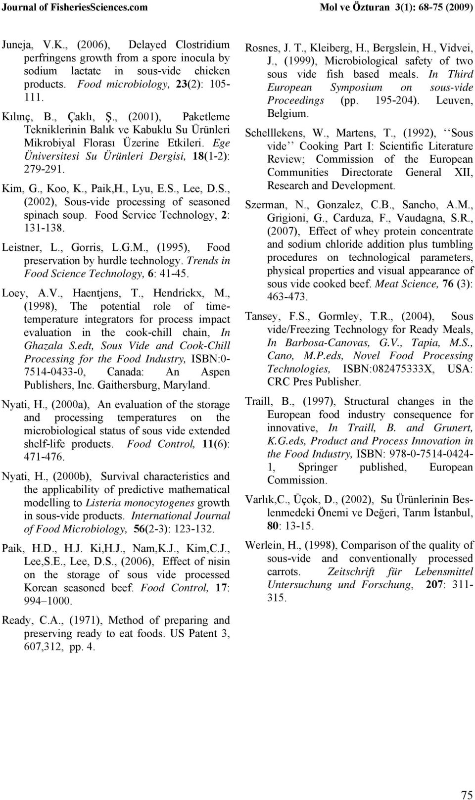 S., (2002), Sous-vide processing of seasoned spinach soup. Food Service Technology, 2: 131-138. Leistner, L., Gorris, L.G.M., (1995), Food preservation by hurdle technology.