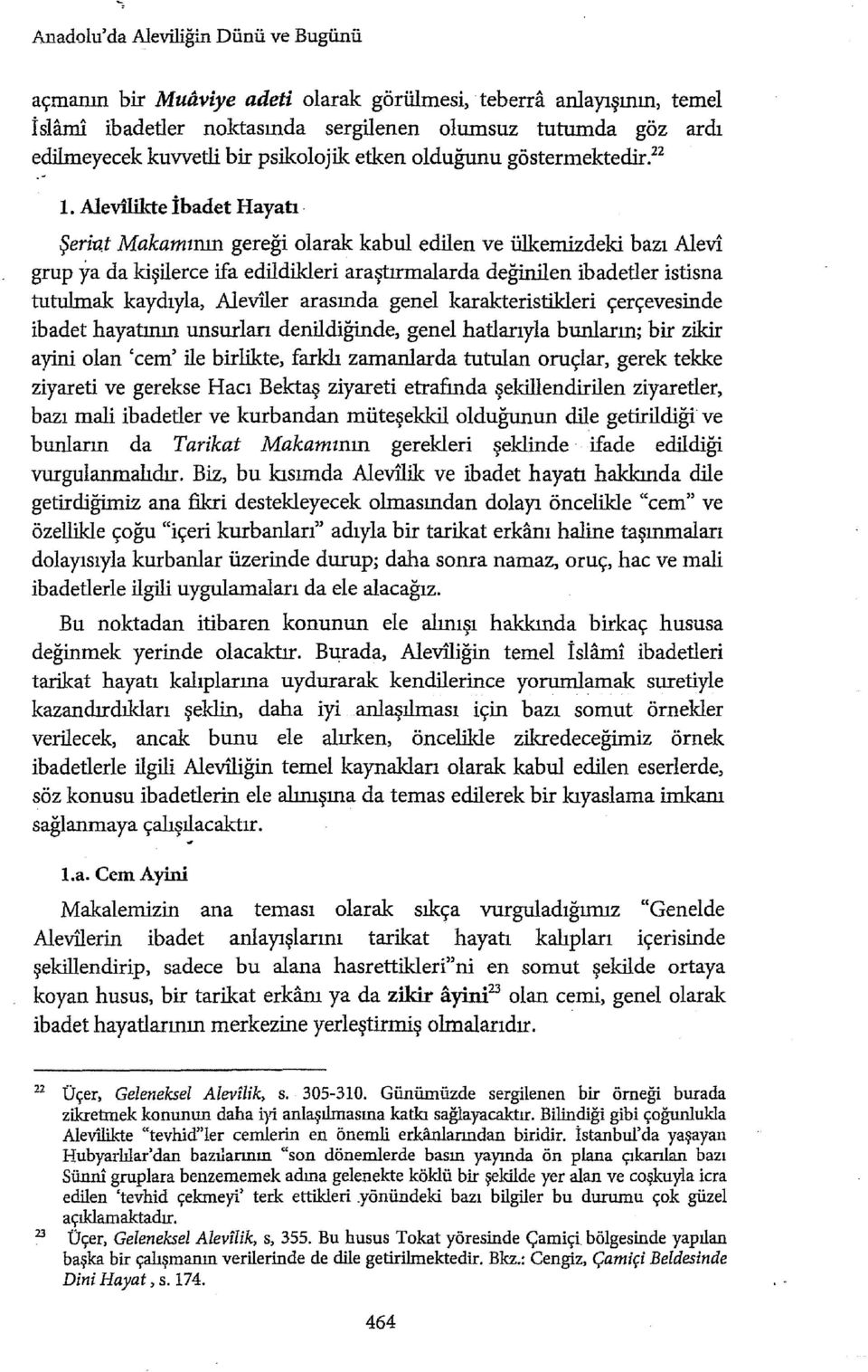 Aleviliktc ibadet Hayatı Şeri-a,t Makamının gereği olarak kabui edilen ve ülkemizdeki bazı Alevi grup ya da kişilerce ifa edildikleri araştırmalarda değinilen ibadetler istisna tutulmak kaydıyla,