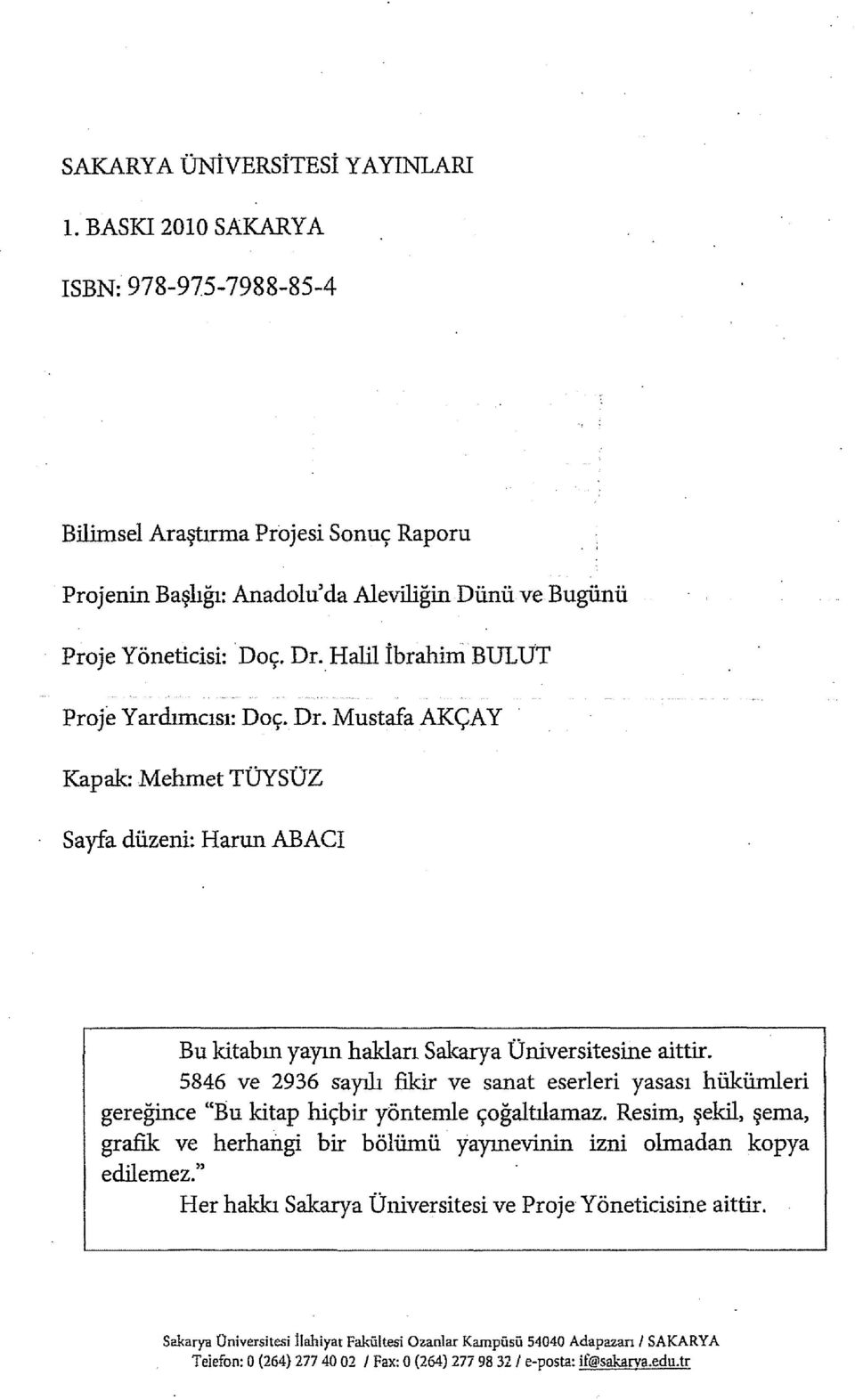 5846 ve 2936 sayılı fikir ve sanat eserleri yasası hükümleri gereğince "Bu kitap hiçbir yöntemle çoğaltılamaz.