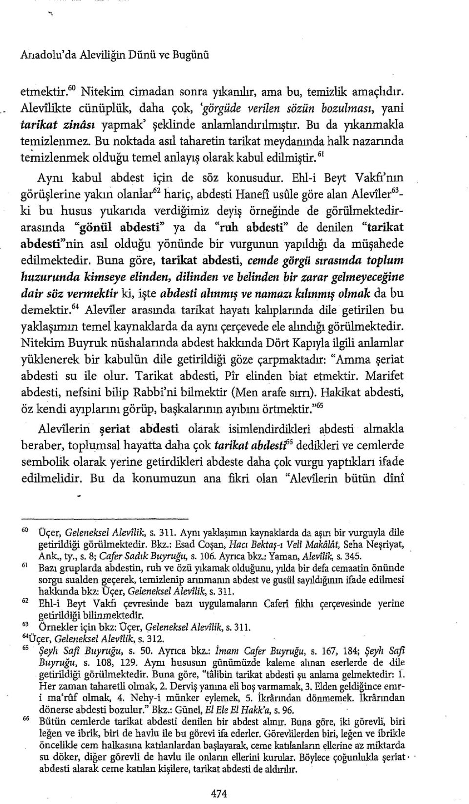 Bu noktada asıl taharetin tarikat meydanında halk nazarında teinizlenmek olduğu temel anlayış olarak kabul edilmiştir. 61 Aynı kabul abdest için de söz konusudur.