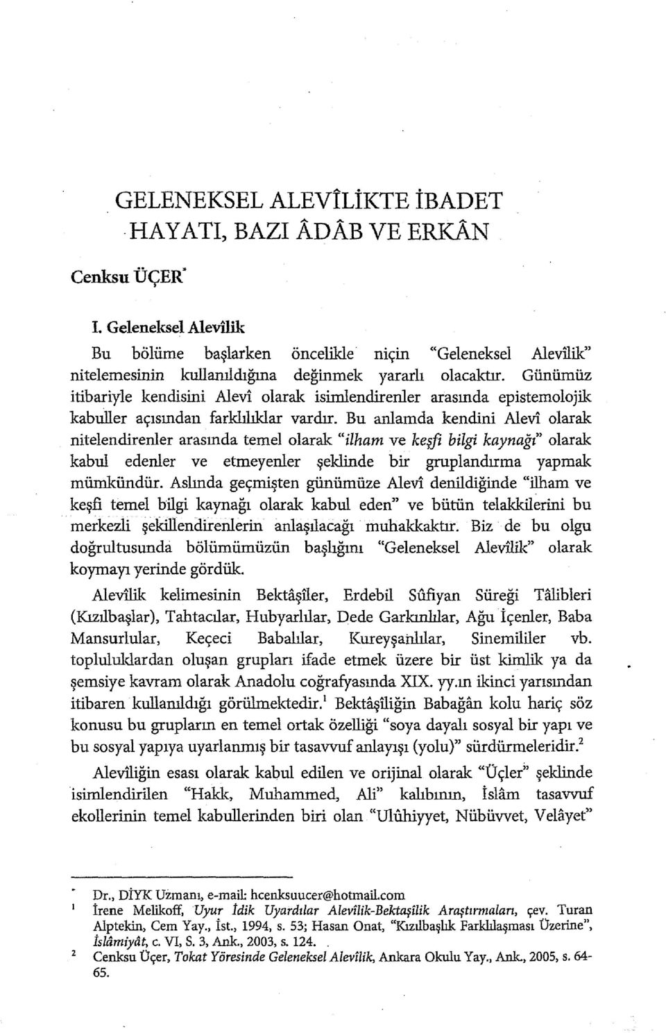 Günümüz itibariyle kendisini Alevi olarak isimlendirenler arasında epistemolojik kabuller açısından farklılıklar vardır.