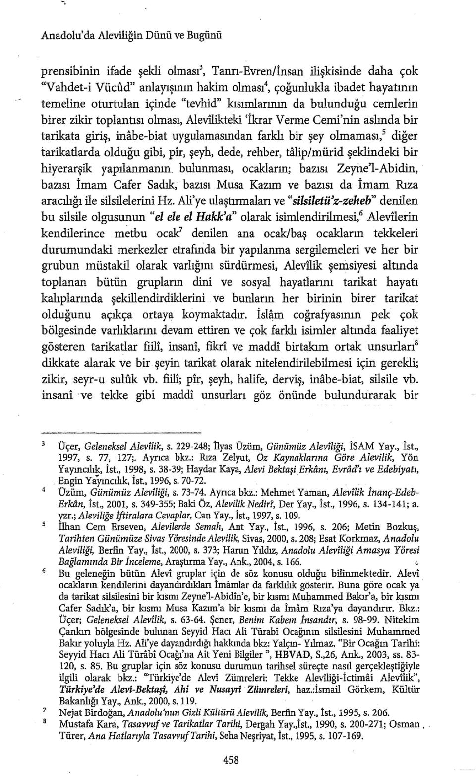 diğer tarikatlarda olduğu gibi, pir, şeyh, dede, rehber, tllip/mürid şeklindeki bir hiyerarşik yapılıınmanın.