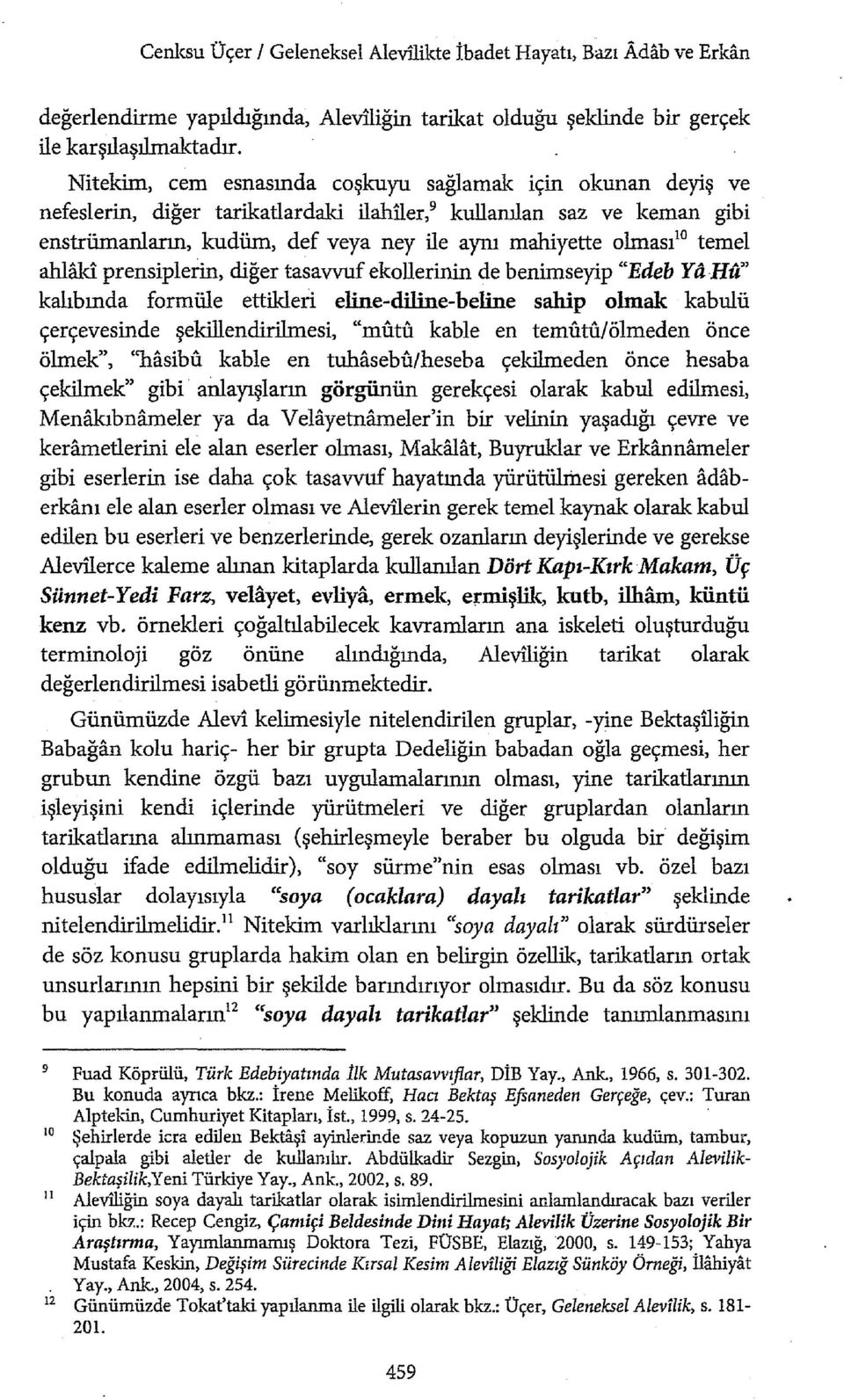 temel ahlaki prensiplerin, diğer tasavvuf ekallerinin de benimseyip "Edeb YaHu" kalılıında formille ettikleri eline-diline-beline sahip olmak kabulü çerçevesinde şekillendirilmesi, "mıltıl kable en