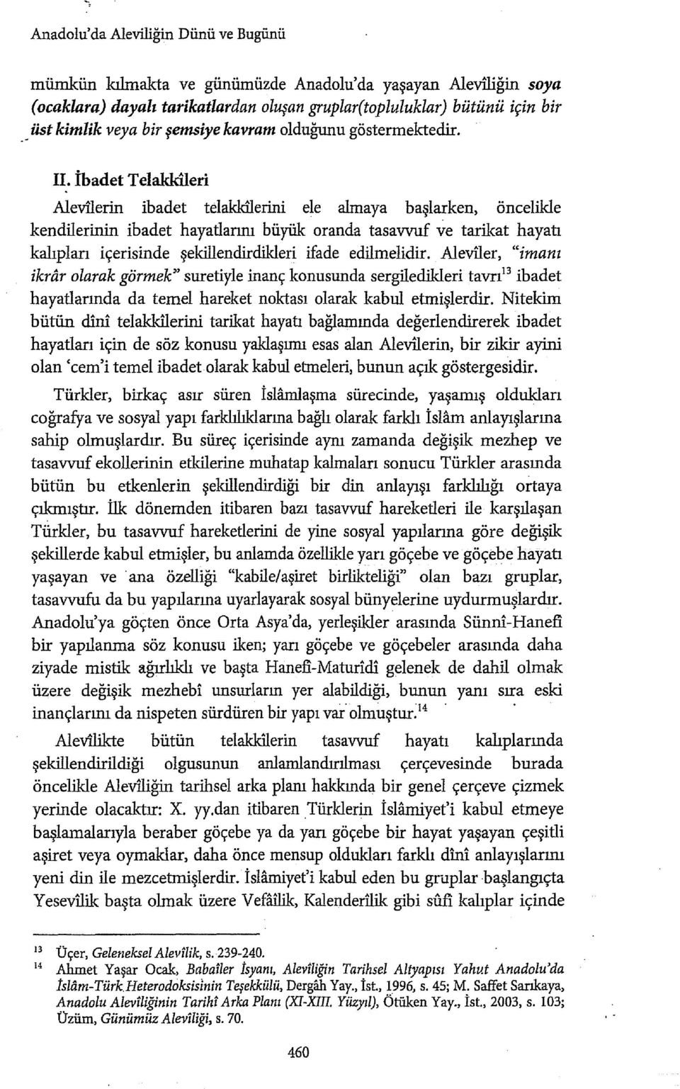 ibadet Telakkileri Alevilerin ibadet telakküerini ele almaya başlarken, öncelikle kendilerinin ibadet hayatlarını büyük oranda tasavvuf ve tarikat hayatı kalıpları içerisinde şekillendirdikleri ifade