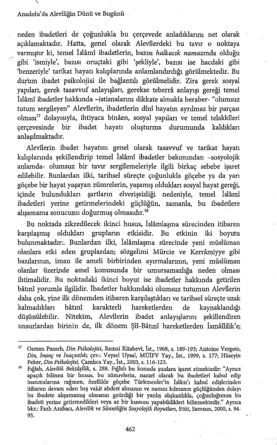 'benzeriyle' tarikat hayatı kalıplarında anlamlandırdığı görülmektedir. Bu du(um ibadet psikolojisi ile bağlantılı görülmelidir.