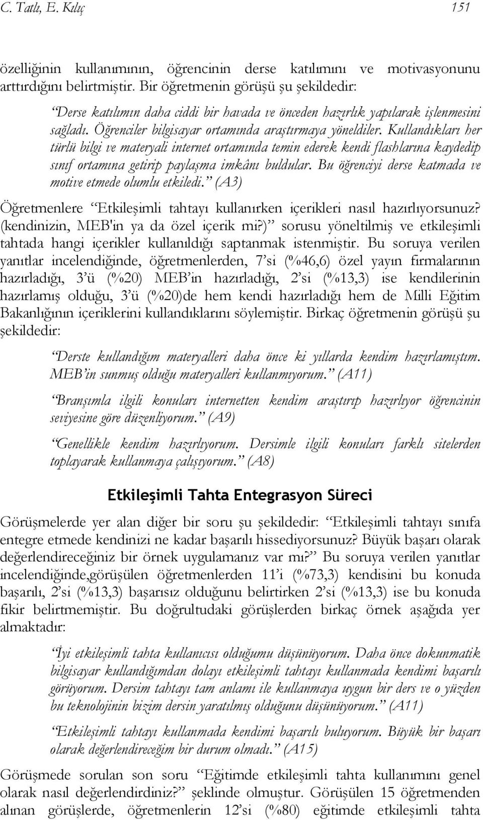 Kullandıkları her türlü bilgi ve materyali internet ortamında temin ederek kendi flashlarına kaydedip sınıf ortamına getirip paylaşma imkânı buldular.