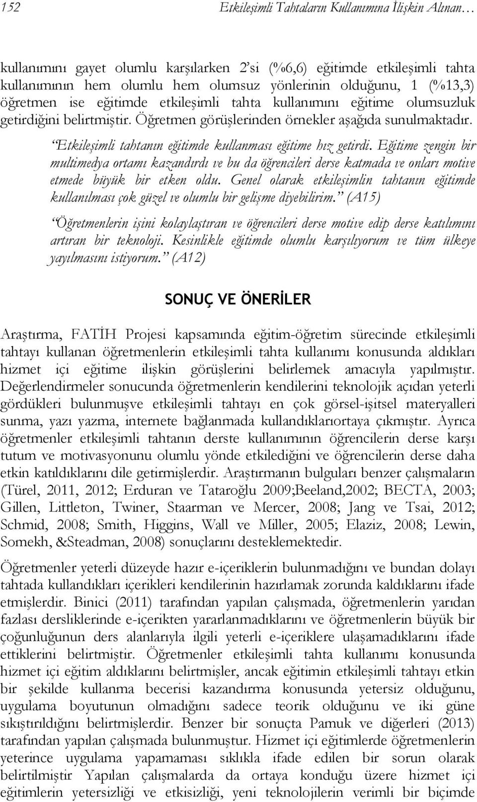 Etkileşimli tahtanın eğitimde kullanması eğitime hız getirdi. Eğitime zengin bir multimedya ortamı kazandırdı ve bu da öğrencileri derse katmada ve onları motive etmede büyük bir etken oldu.