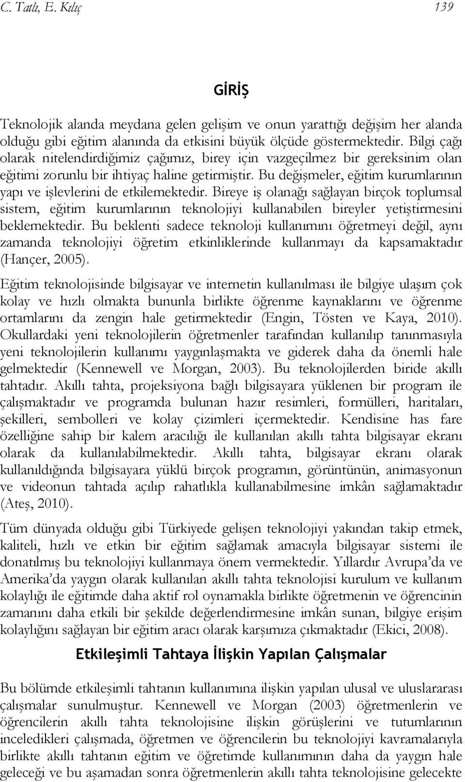 Bu değişmeler, eğitim kurumlarının yapı ve işlevlerini de etkilemektedir.