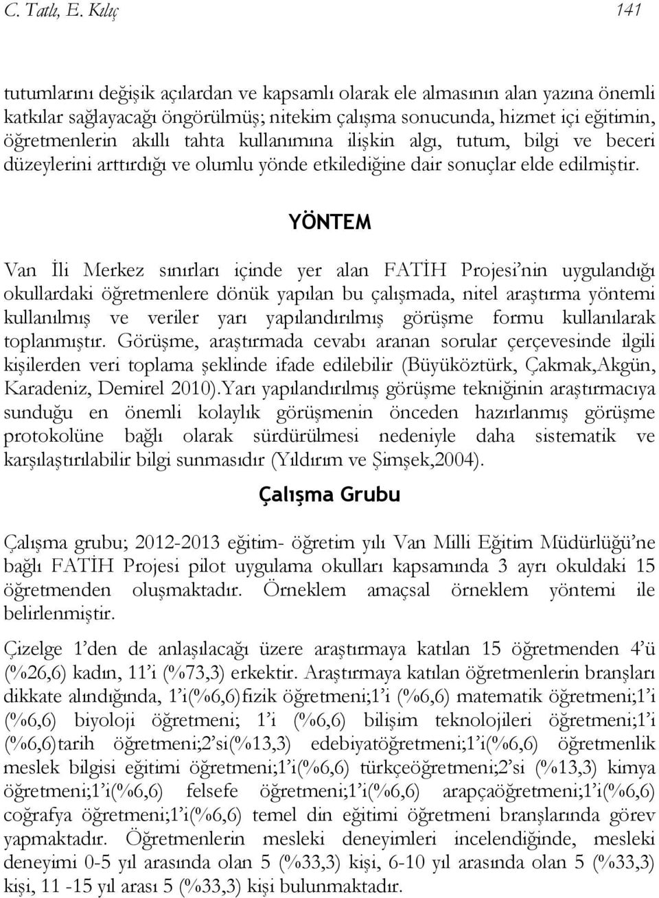 kullanımına ilişkin algı, tutum, bilgi ve beceri düzeylerini arttırdığı ve olumlu yönde etkilediğine dair sonuçlar elde edilmiştir.