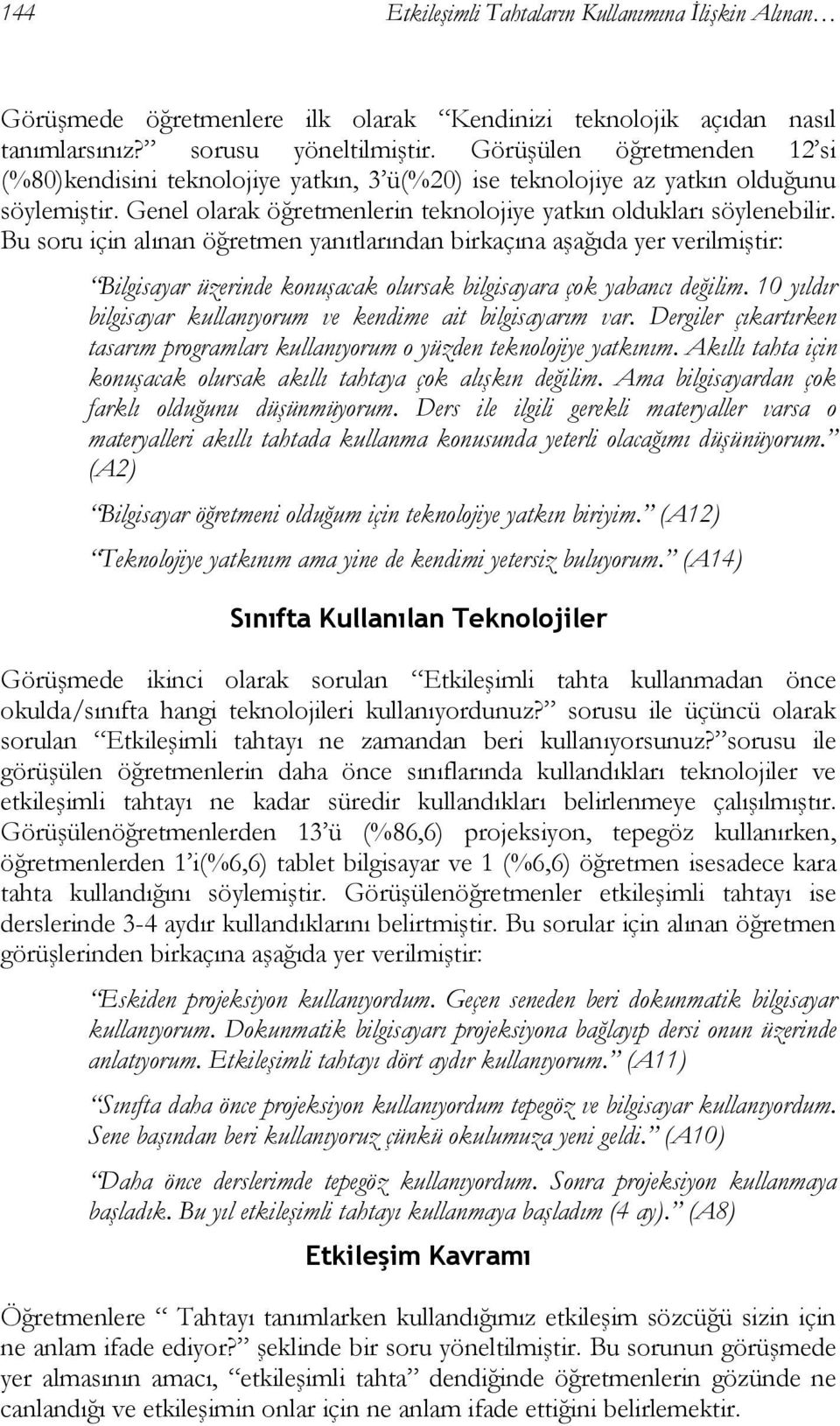 Bu soru için alınan öğretmen yanıtlarından birkaçına aşağıda yer verilmiştir: Bilgisayar üzerinde konuşacak olursak bilgisayara çok yabancı değilim.