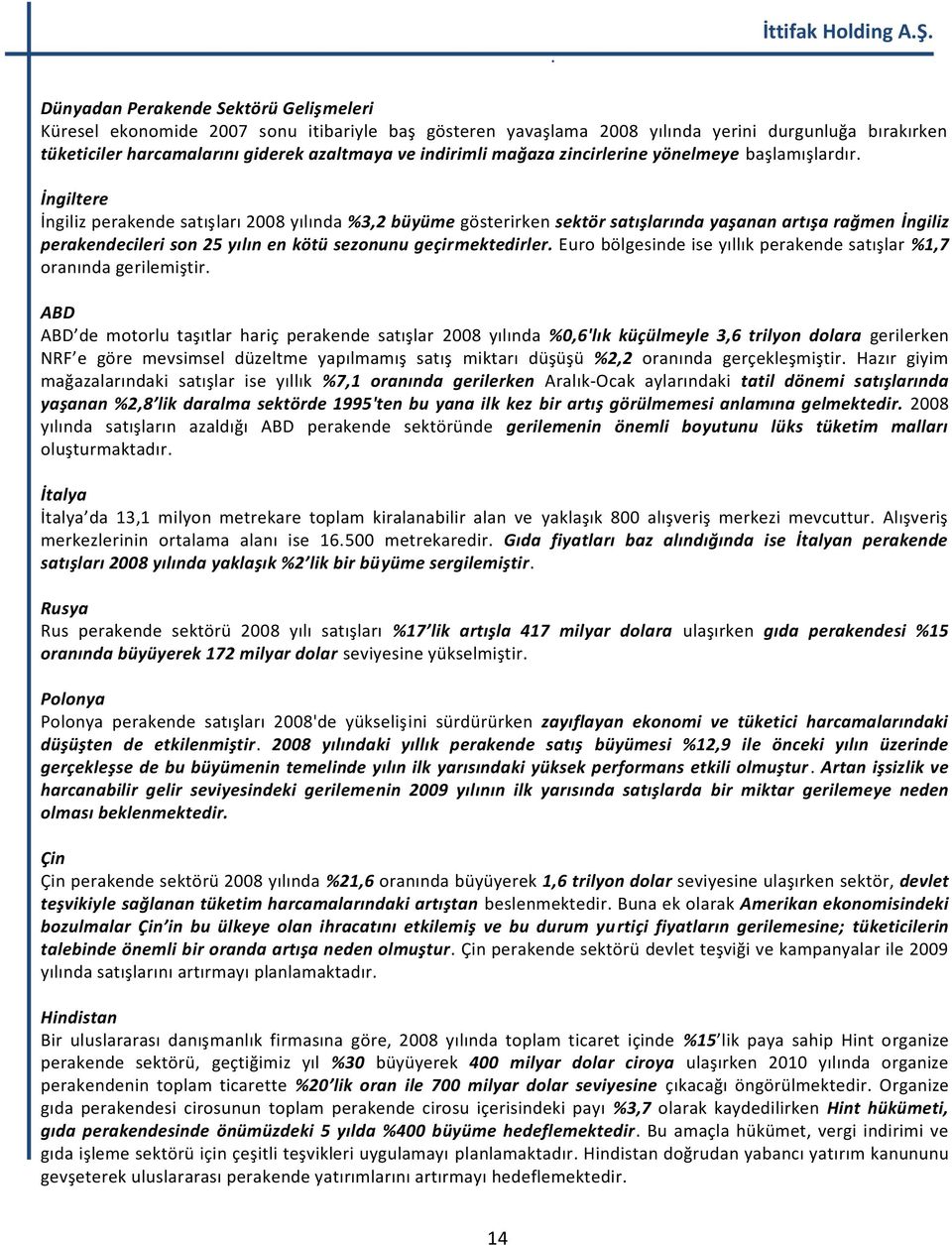 İngiltere İngiliz perakende satışları 2008 yılında %3,2 büyüme gösterirken sektör satışlarında yaşanan artışa rağmen İngiliz perakendecileri son 25 yılın en kötü sezonunu geçirmektedirler.