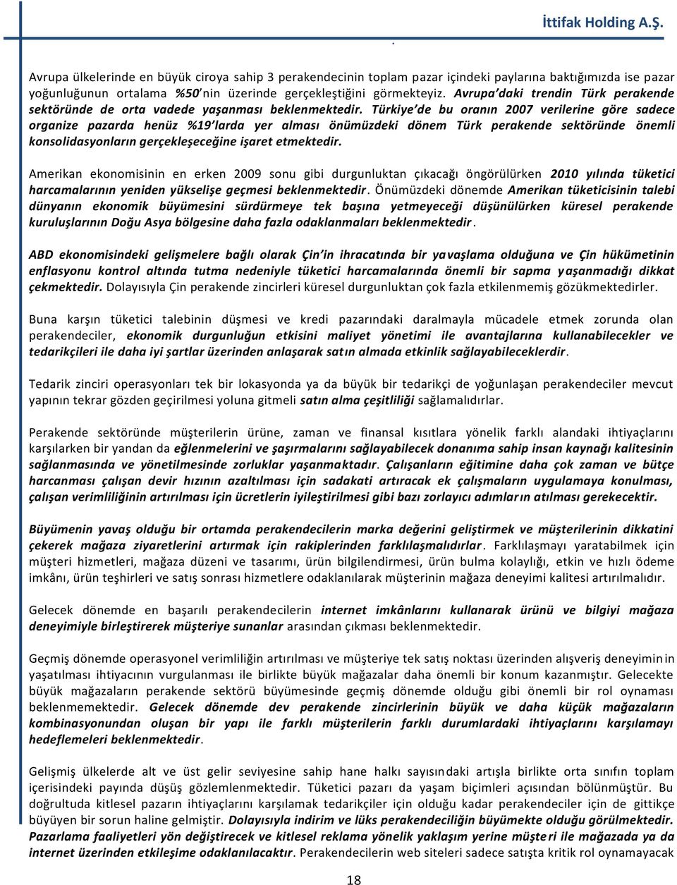 Türkiye de bu oranın 2007 verilerine göre sadece organize pazarda henüz %19 larda yer alması önümüzdeki dönem Türk perakende sektöründe önemli konsolidasyonların gerçekleşeceğine işaret etmektedir.