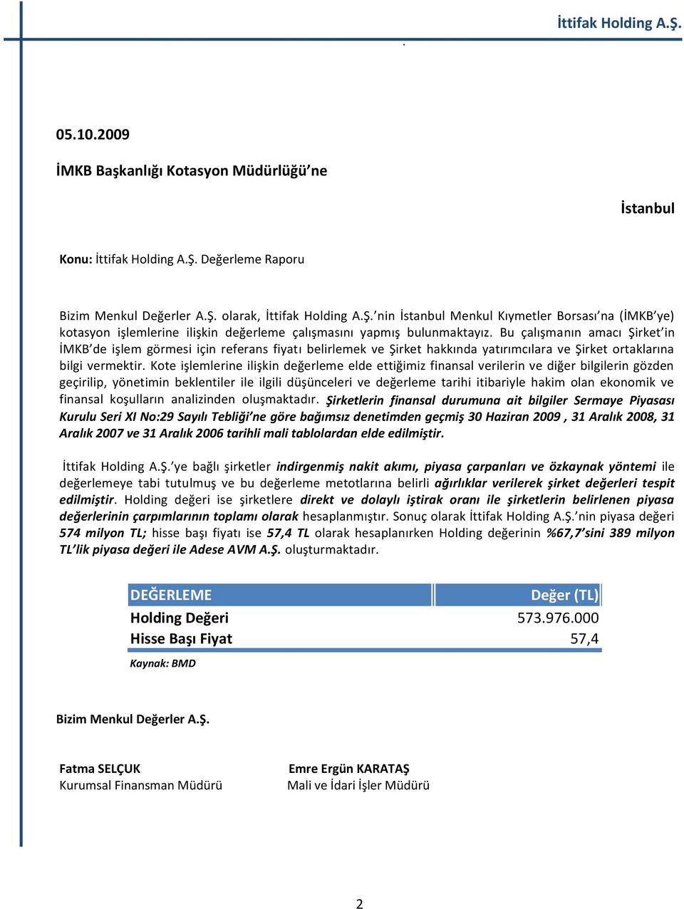 Bu çalışmanın amacı Şirket in İMKB de işlem görmesi için referans fiyatı belirlemek ve Şirket hakkında yatırımcılara ve Şirket ortaklarına bilgi vermektir.