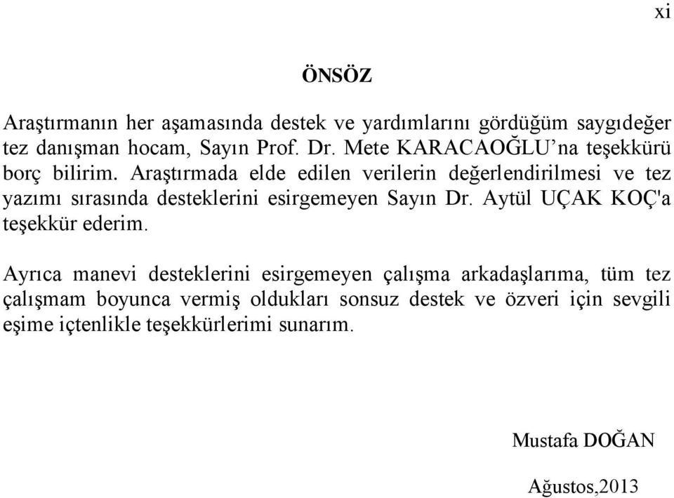 Araştırmada elde edilen verilerin değerlendirilmesi ve tez yazımı sırasında desteklerini esirgemeyen Sayın Dr.