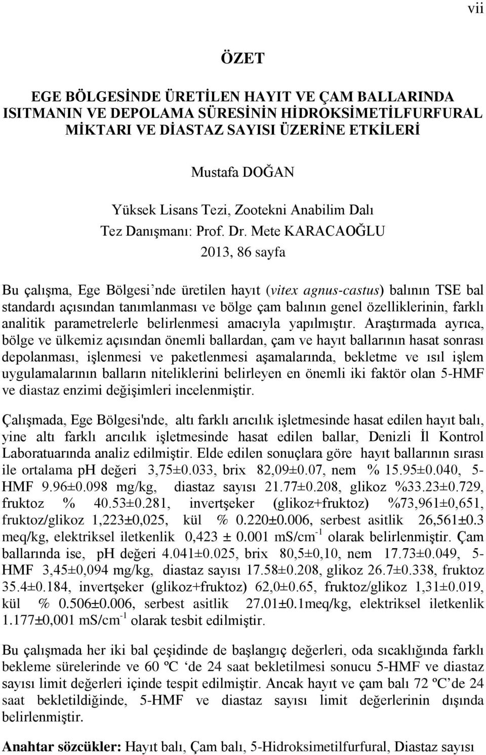 Mete KARACAOĞLU 2013, 86 sayfa Bu çalışma, Ege Bölgesi nde üretilen hayıt (vitex agnus-castus) balının TSE bal standardı açısından tanımlanması ve bölge çam balının genel özelliklerinin, farklı