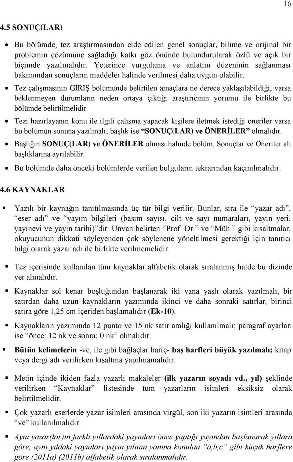 Tez çalışmasının GİRİŞ bölümünde belirtilen amaçlara ne derece yaklaşılabildiği, varsa beklenmeyen durumların neden ortaya çıktığı araştırıcının yorumu ile birlikte bu bölümde belirtilmelidir.