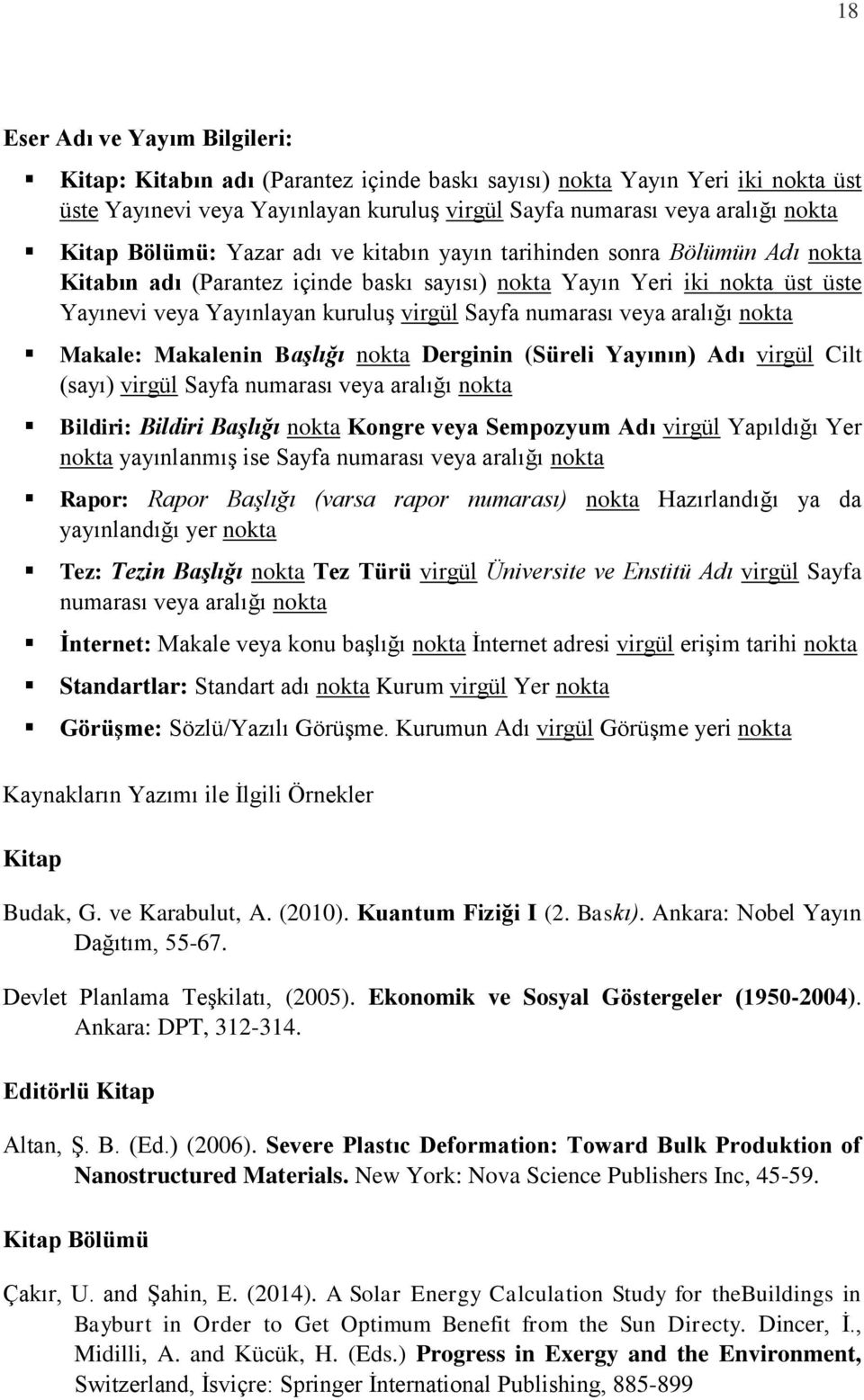 numarası veya aralığı nokta Makale: Makalenin Başlığı nokta Derginin (Süreli Yayının) Adı virgül Cilt (sayı) virgül Sayfa numarası veya aralığı nokta Bildiri: Bildiri Başlığı nokta Kongre veya