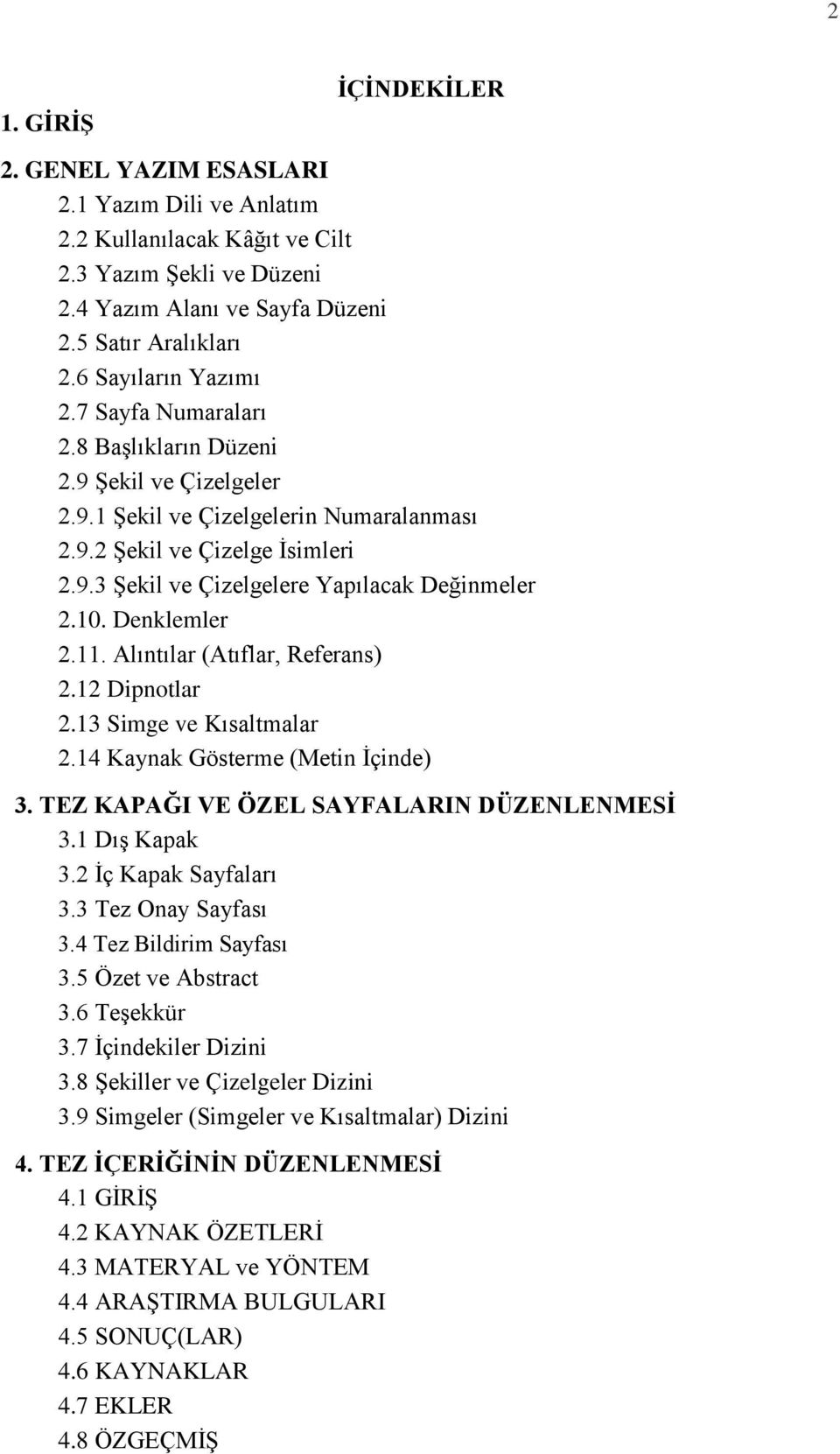 10. Denklemler 2.11. Alıntılar (Atıflar, Referans) 2.12 Dipnotlar 2.13 Simge ve Kısaltmalar 2.14 Kaynak Gösterme (Metin İçinde) 3. TEZ KAPAĞI VE ÖZEL SAYFALARIN DÜZENLENMESİ 3.1 Dış Kapak 3.