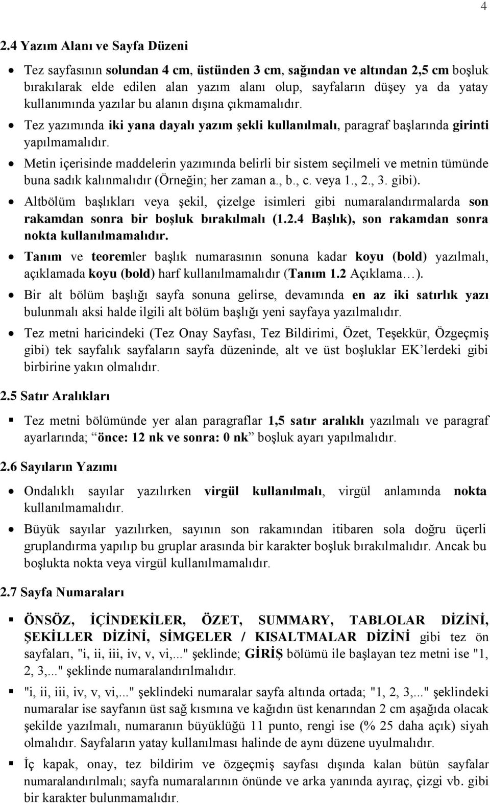 Metin içerisinde maddelerin yazımında belirli bir sistem seçilmeli ve metnin tümünde buna sadık kalınmalıdır (Örneğin; her zaman a., b., c. veya 1., 2., 3. gibi).