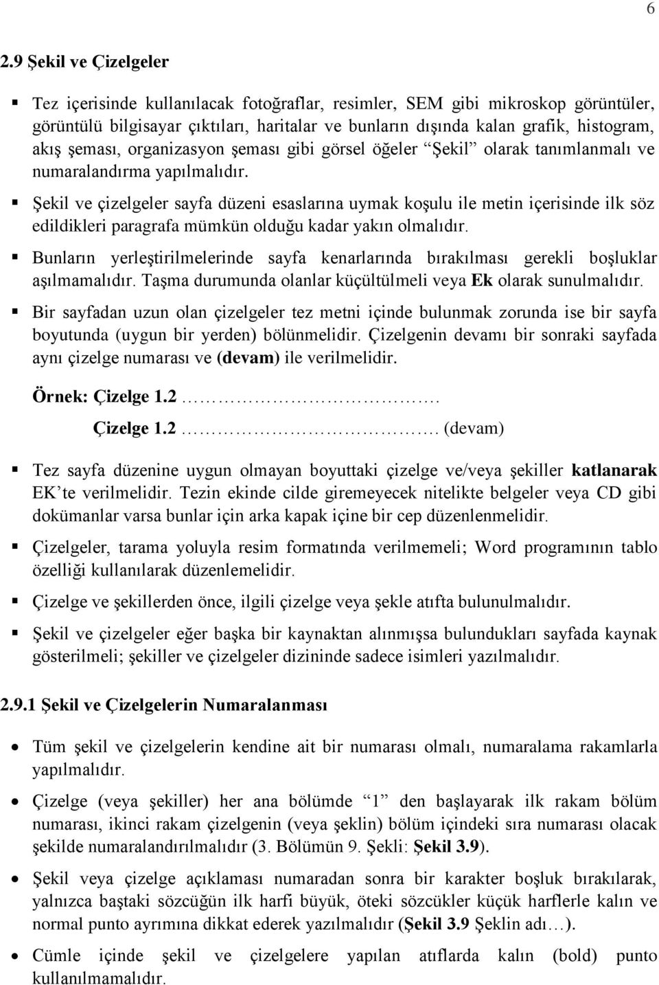 Şekil ve çizelgeler sayfa düzeni esaslarına uymak koşulu ile metin içerisinde ilk söz edildikleri paragrafa mümkün olduğu kadar yakın olmalıdır.