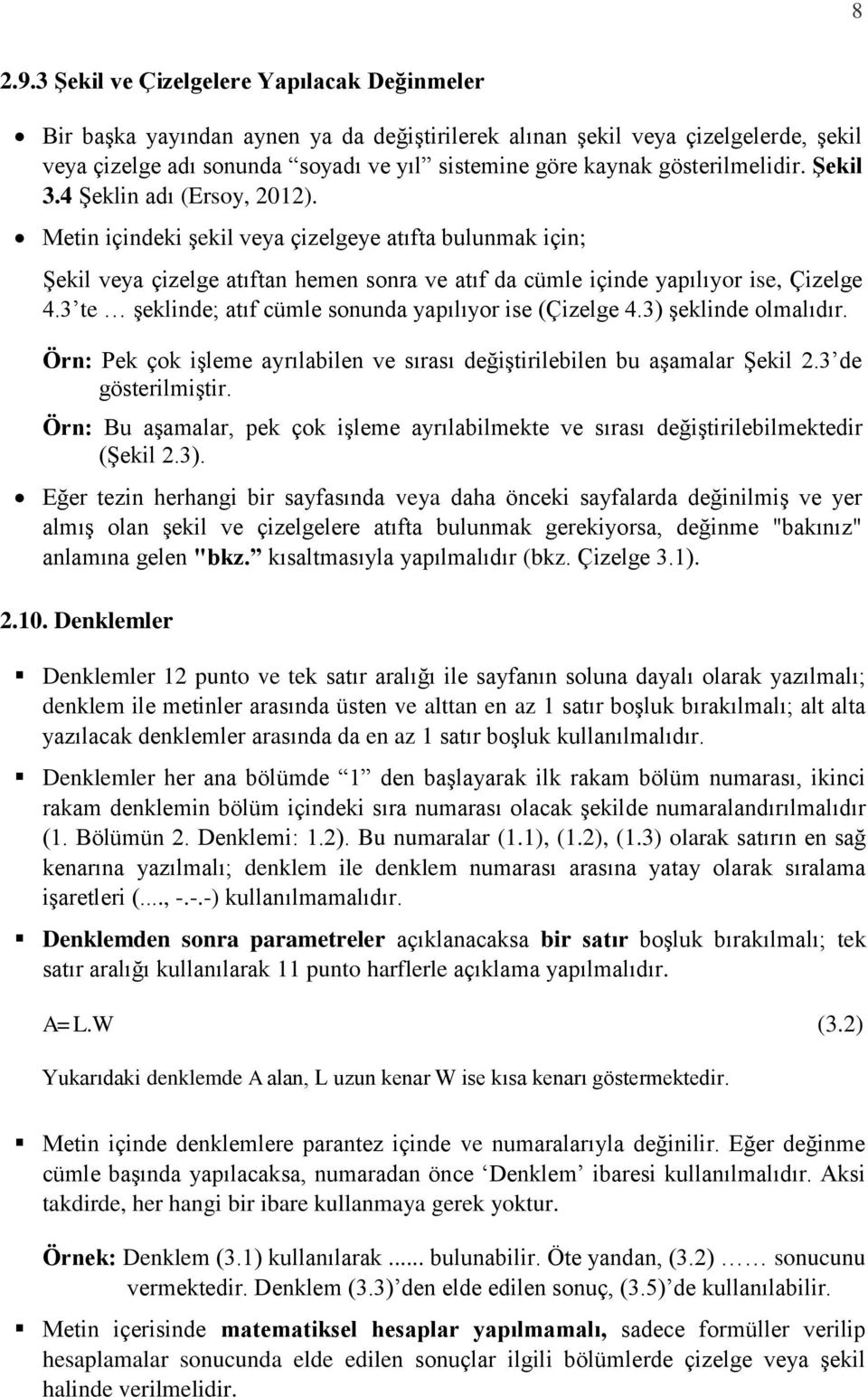 gösterilmelidir. Şekil 3.4 Şeklin adı (Ersoy, 2012). Metin içindeki şekil veya çizelgeye atıfta bulunmak için; Şekil veya çizelge atıftan hemen sonra ve atıf da cümle içinde yapılıyor ise, Çizelge 4.