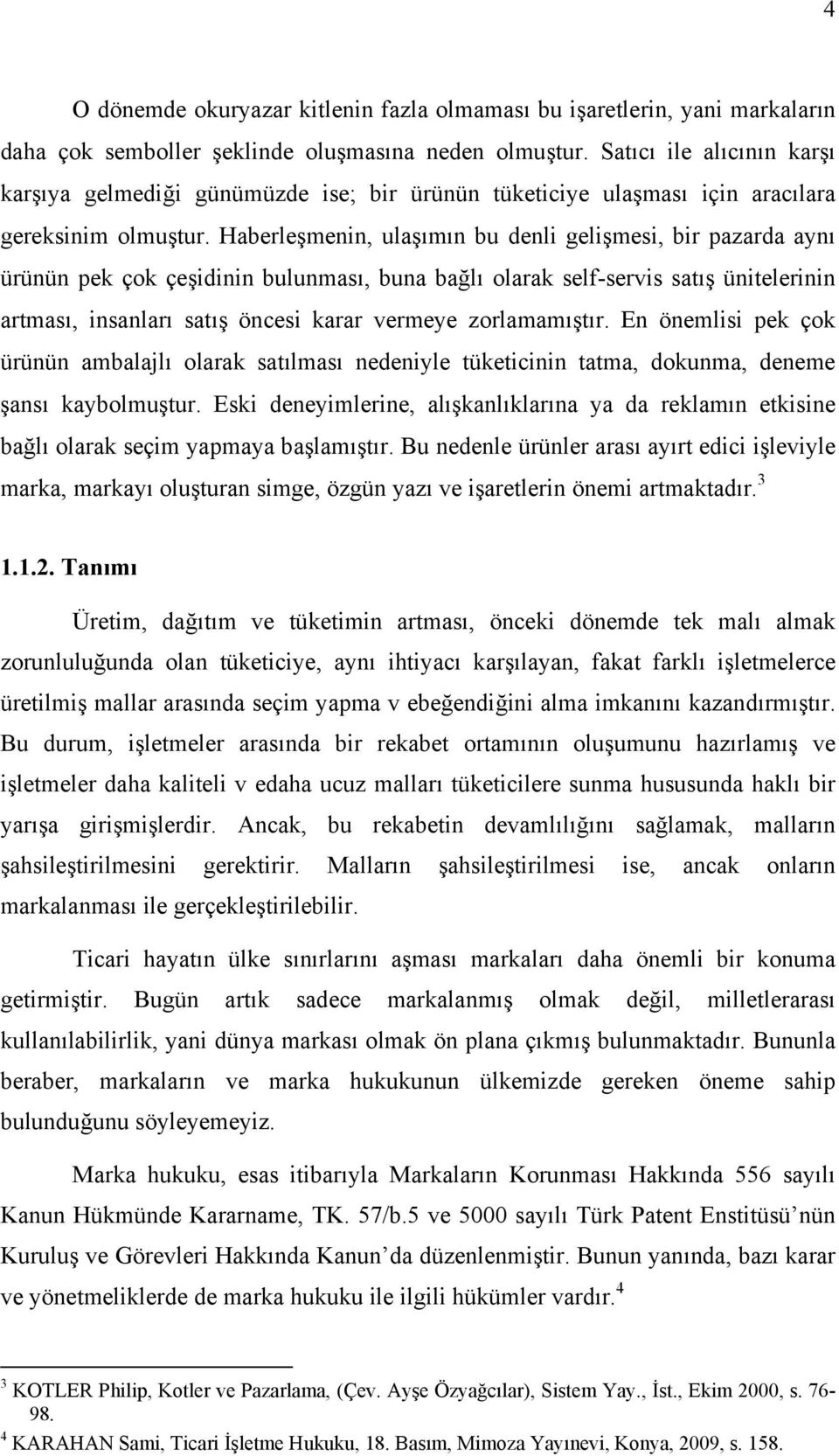 Haberleşmenin, ulaşımın bu denli gelişmesi, bir pazarda aynı ürünün pek çok çeşidinin bulunması, buna bağlı olarak self-servis satış ünitelerinin artması, insanları satış öncesi karar vermeye