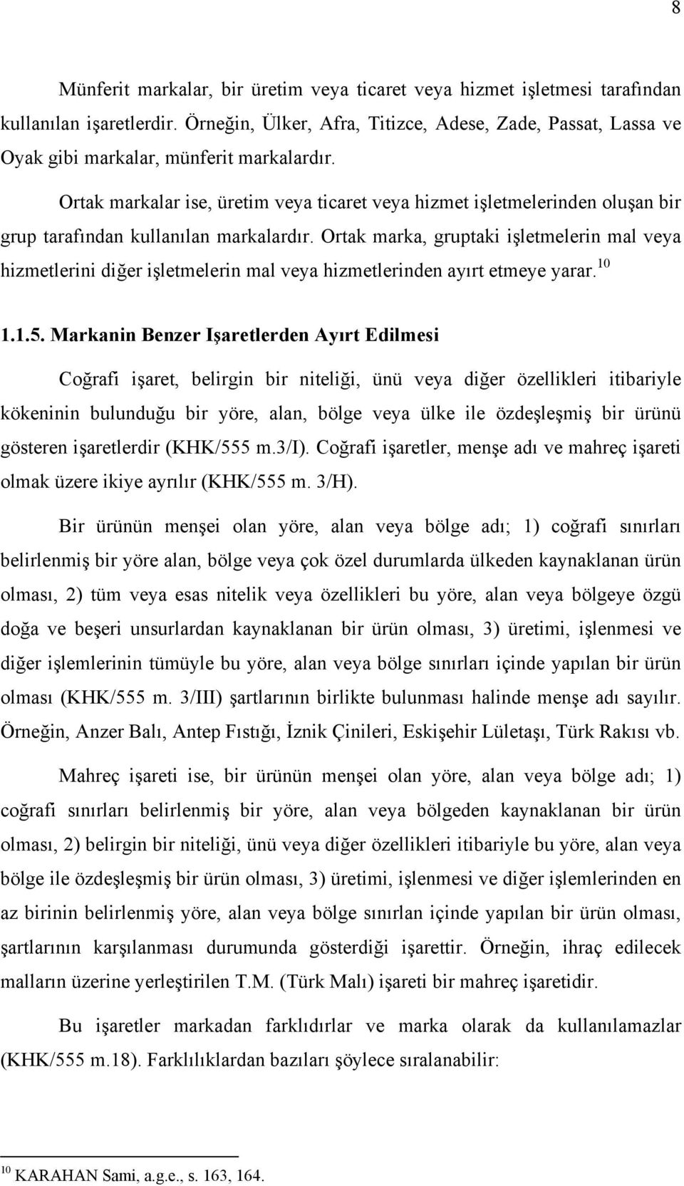 Ortak markalar ise, üretim veya ticaret veya hizmet işletmelerinden oluşan bir grup tarafından kullanılan markalardır.