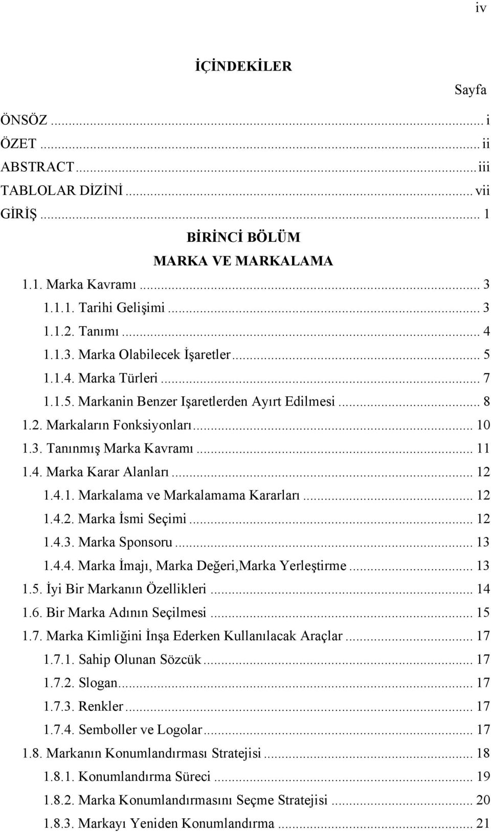 .. 12 1.4.2. Marka İsmi Seçimi... 12 1.4.3. Marka Sponsoru... 13 1.4.4. Marka İmajı, Marka Değeri,Marka Yerleştirme... 13 1.5. İyi Bir Markanın Özellikleri... 14 1.6. Bir Marka Adının Seçilmesi... 15 1.