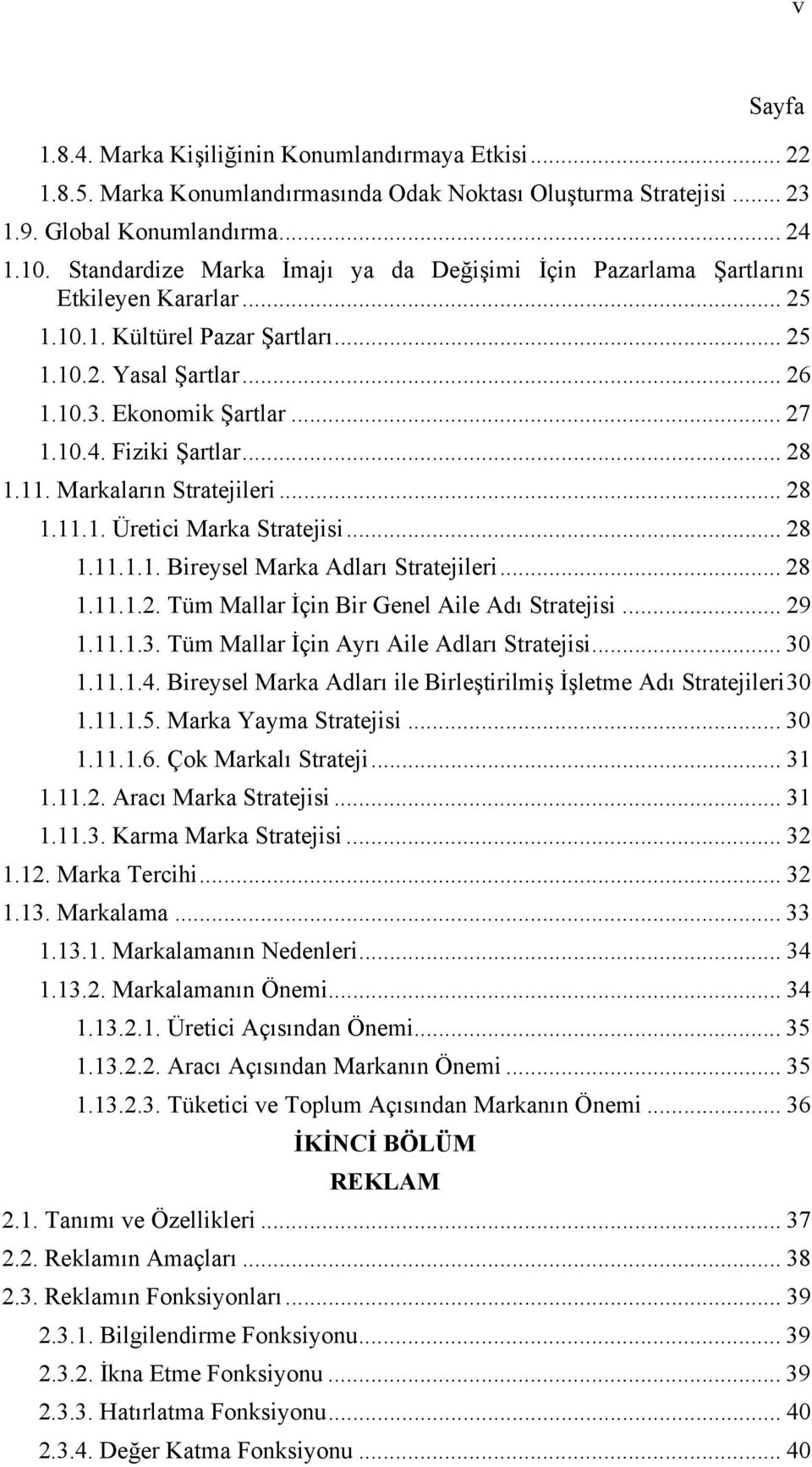 Fiziki Şartlar... 28 1.11. Markaların Stratejileri... 28 1.11.1. Üretici Marka Stratejisi... 28 1.11.1.1. Bireysel Marka Adları Stratejileri... 28 1.11.1.2. Tüm Mallar İçin Bir Genel Aile Adı Stratejisi.