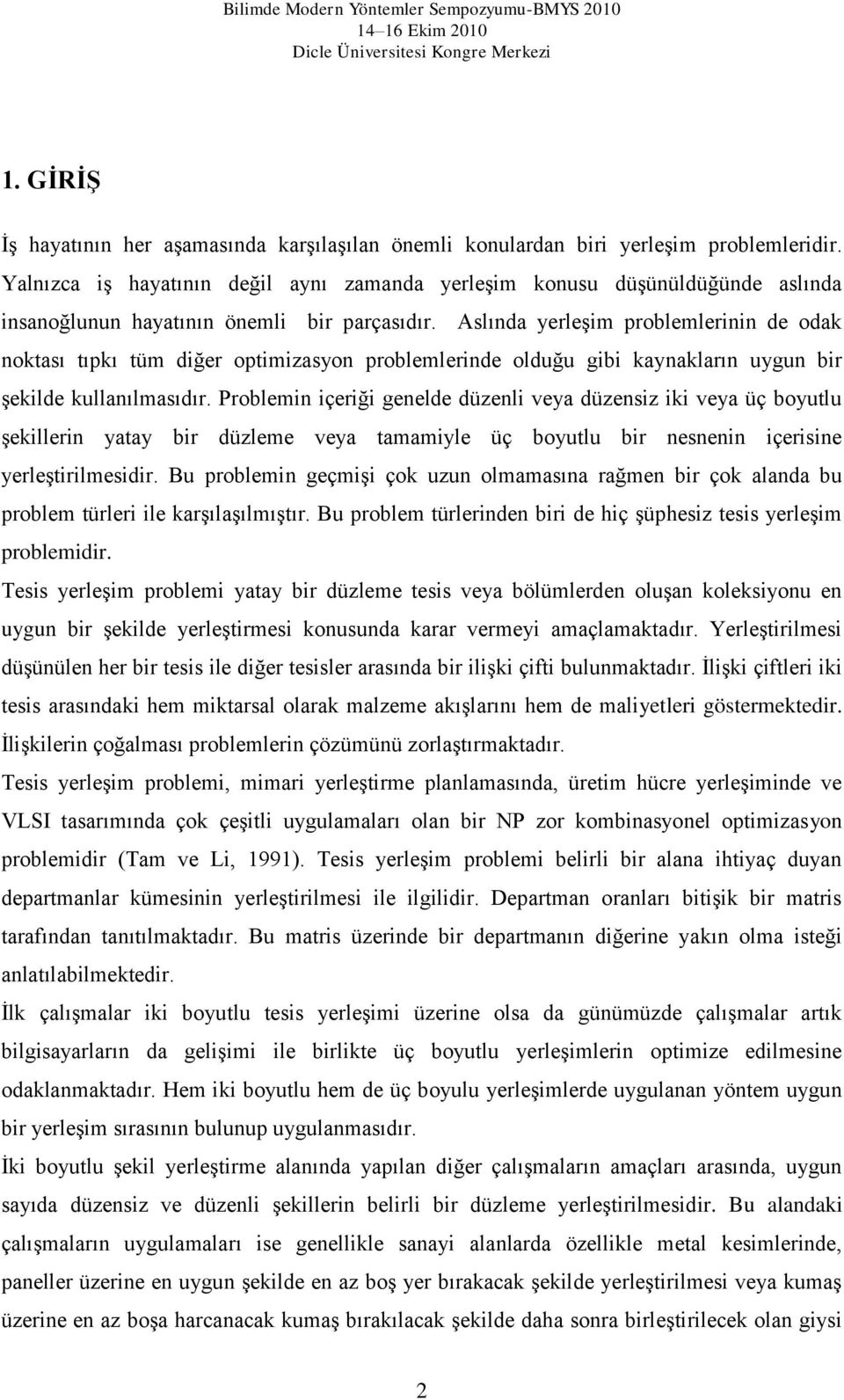 Aslında yerleşm problemlernn de odak noktası tıpkı tüm dğer optmzasyon problemlernde olduğu gb kaynakların uygun br şeklde kullanılmasıdır.